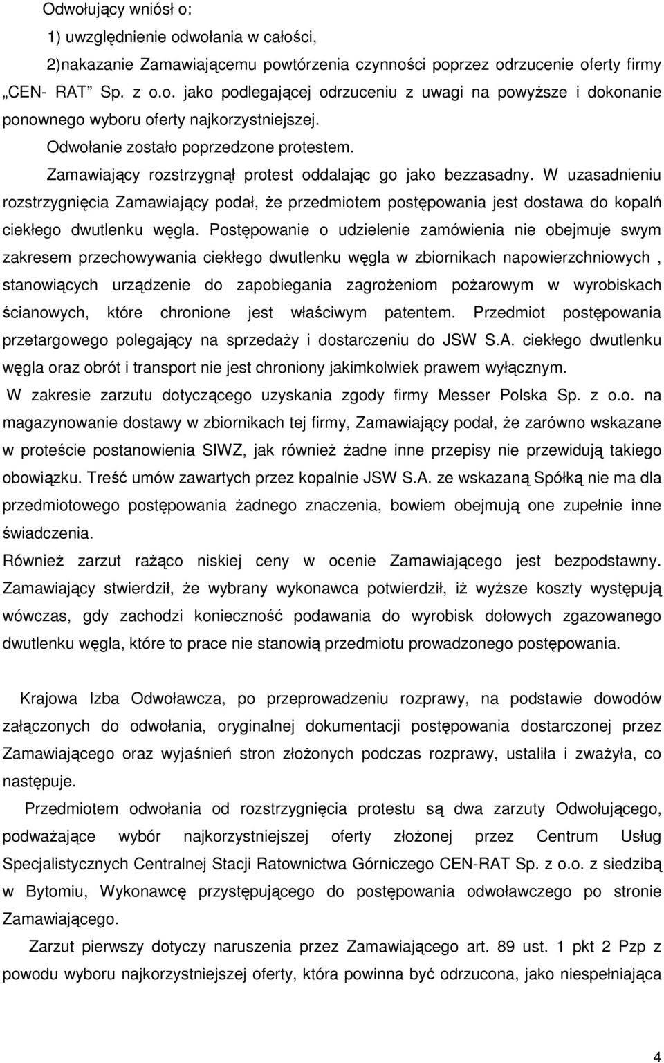 W uzasadnieniu rozstrzygnięcia Zamawiający podał, Ŝe przedmiotem postępowania jest dostawa do kopalń ciekłego dwutlenku węgla.