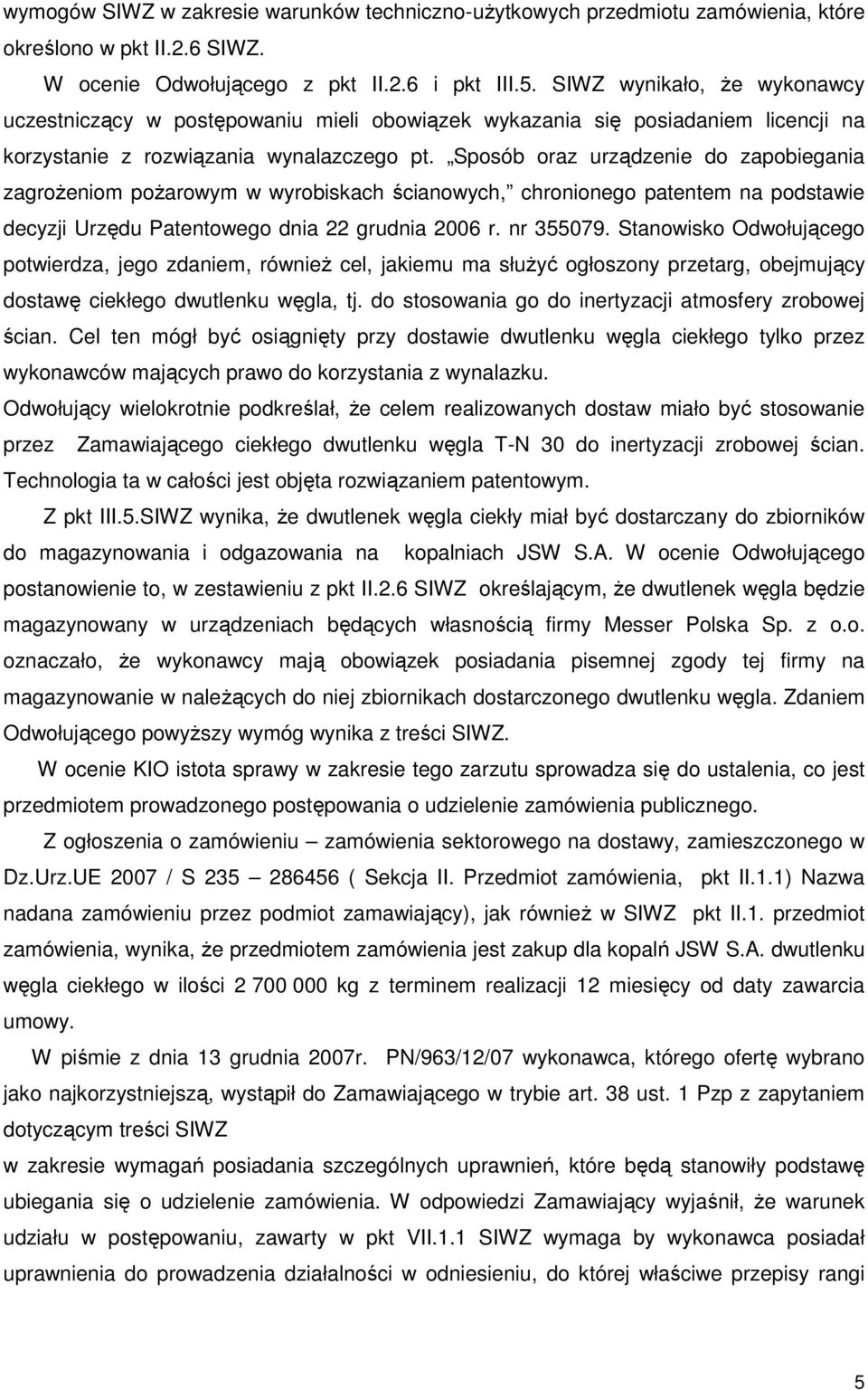 Sposób oraz urządzenie do zapobiegania zagroŝeniom poŝarowym w wyrobiskach ścianowych, chronionego patentem na podstawie decyzji Urzędu Patentowego dnia 22 grudnia 2006 r. nr 355079.