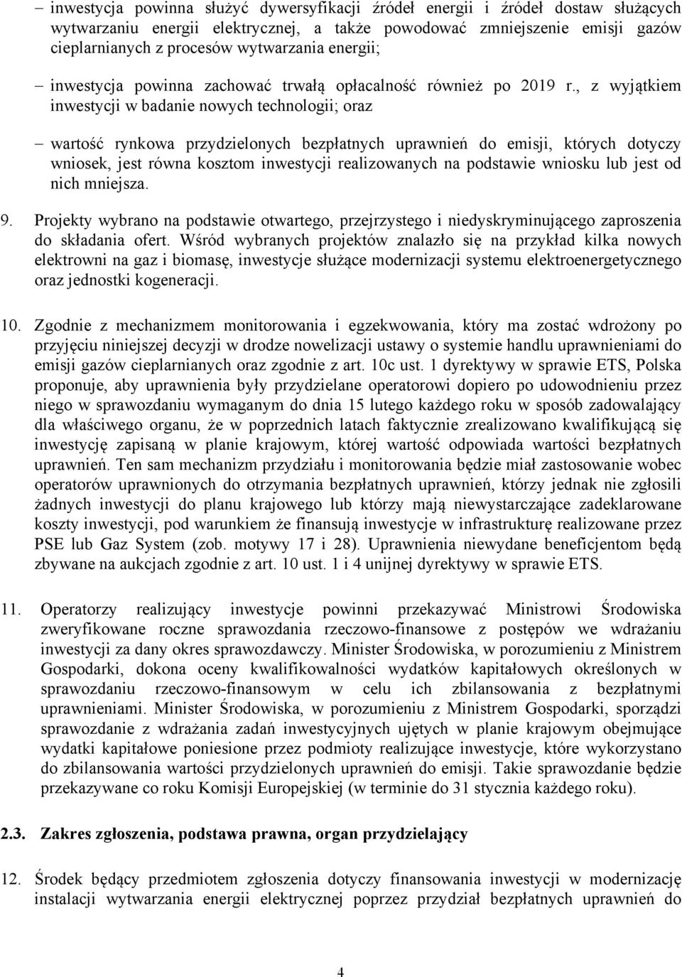 , z wyjątkiem inwestycji w badanie nowych technologii; oraz wartość rynkowa przydzielonych bezpłatnych uprawnień do emisji, których dotyczy wniosek, jest równa kosztom inwestycji realizowanych na