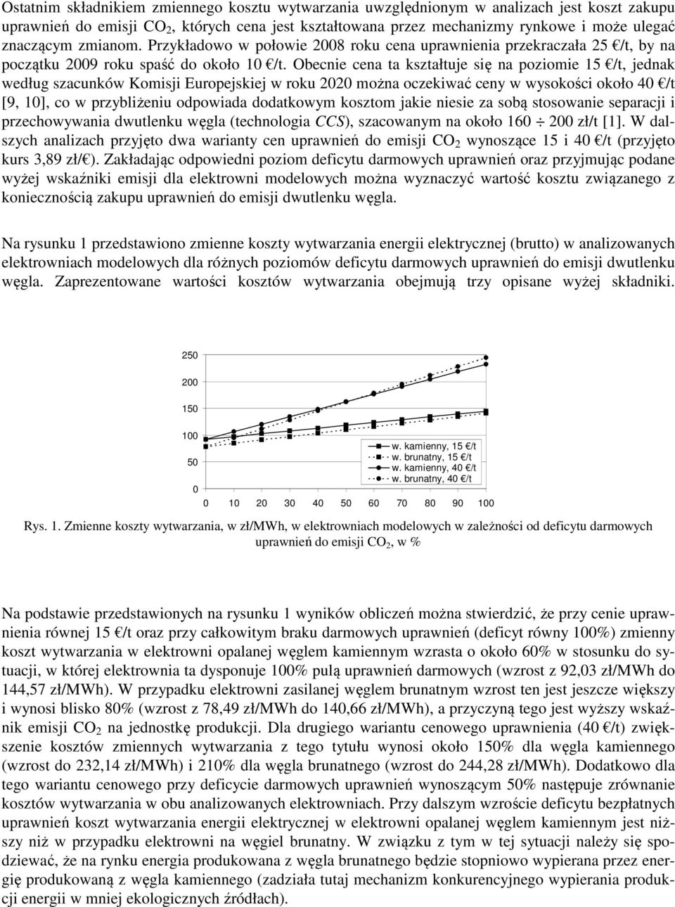 Obecnie cena ta kształtuje się na poziomie 15 /t, jednak według szacunków Komisji Europejskiej w roku można oczekiwać ceny w wysokości około 4 /t [9, 1], co w przybliżeniu odpowiada dodatkowym
