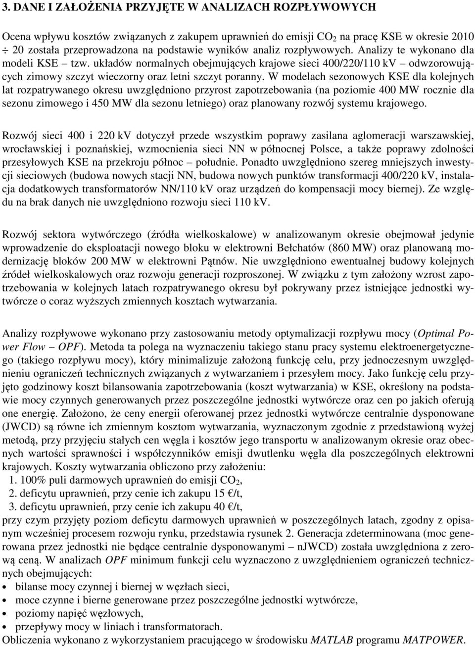 W modelach sezonowych KSE dla kolejnych lat rozpatrywanego okresu uwzględniono przyrost zapotrzebowania (na poziomie 4 MW rocznie dla sezonu zimowego i 45 MW dla sezonu letniego) oraz planowany