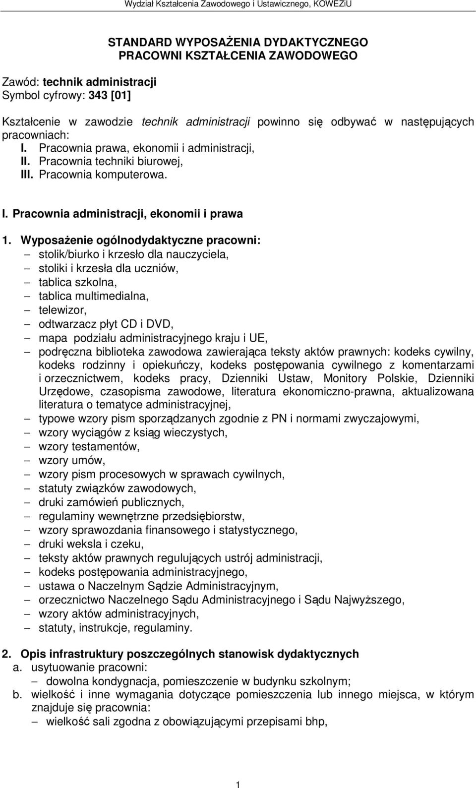 Wyposażenie ogólnodydaktyczne pracowni: stolik/biurko i krzesło dla nauczyciela, stoliki i krzesła dla uczniów, tablica szkolna, tablica multimedialna, telewizor, odtwarzacz płyt CD i DVD, mapa