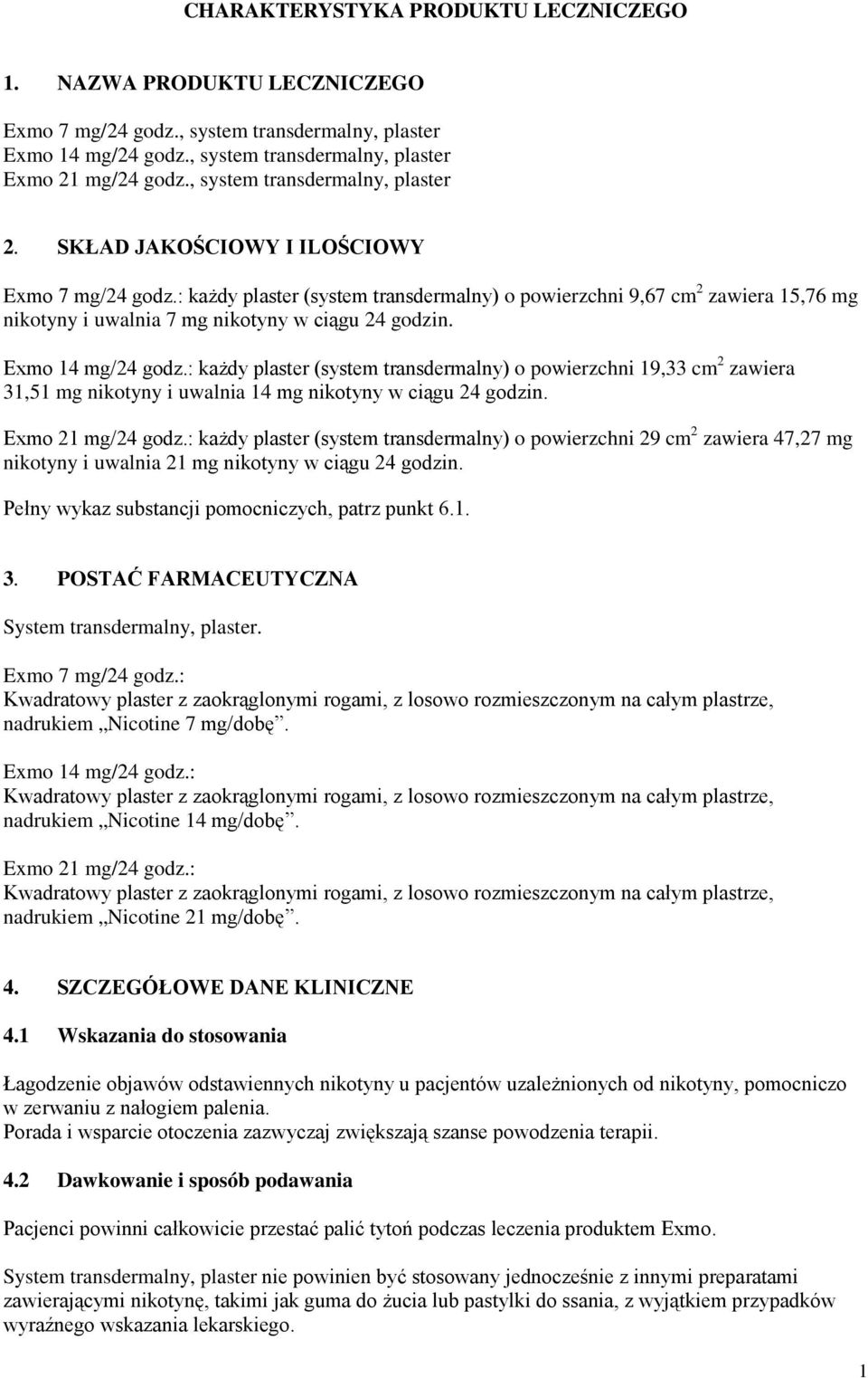 : każdy plaster (system transdermalny) o powierzchni 9,67 cm 2 zawiera 15,76 mg nikotyny i uwalnia 7 mg nikotyny w ciągu 24 godzin. Exmo 14 mg/24 godz.
