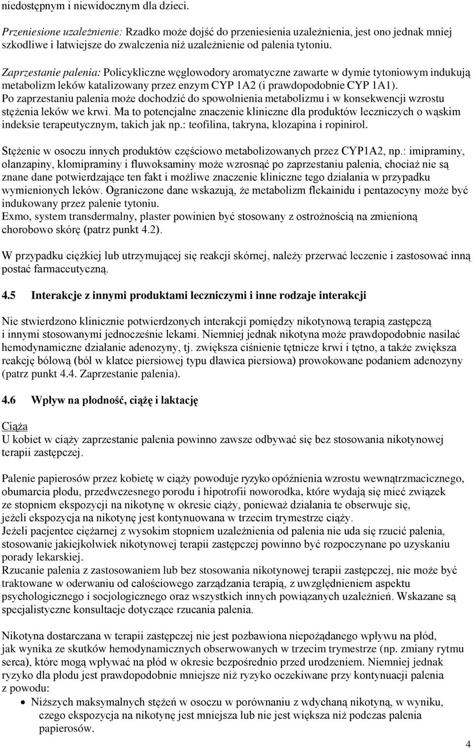 Zaprzestanie palenia: Policykliczne węglowodory aromatyczne zawarte w dymie tytoniowym indukują metabolizm leków katalizowany przez enzym CYP 1A2 (i prawdopodobnie CYP 1A1).