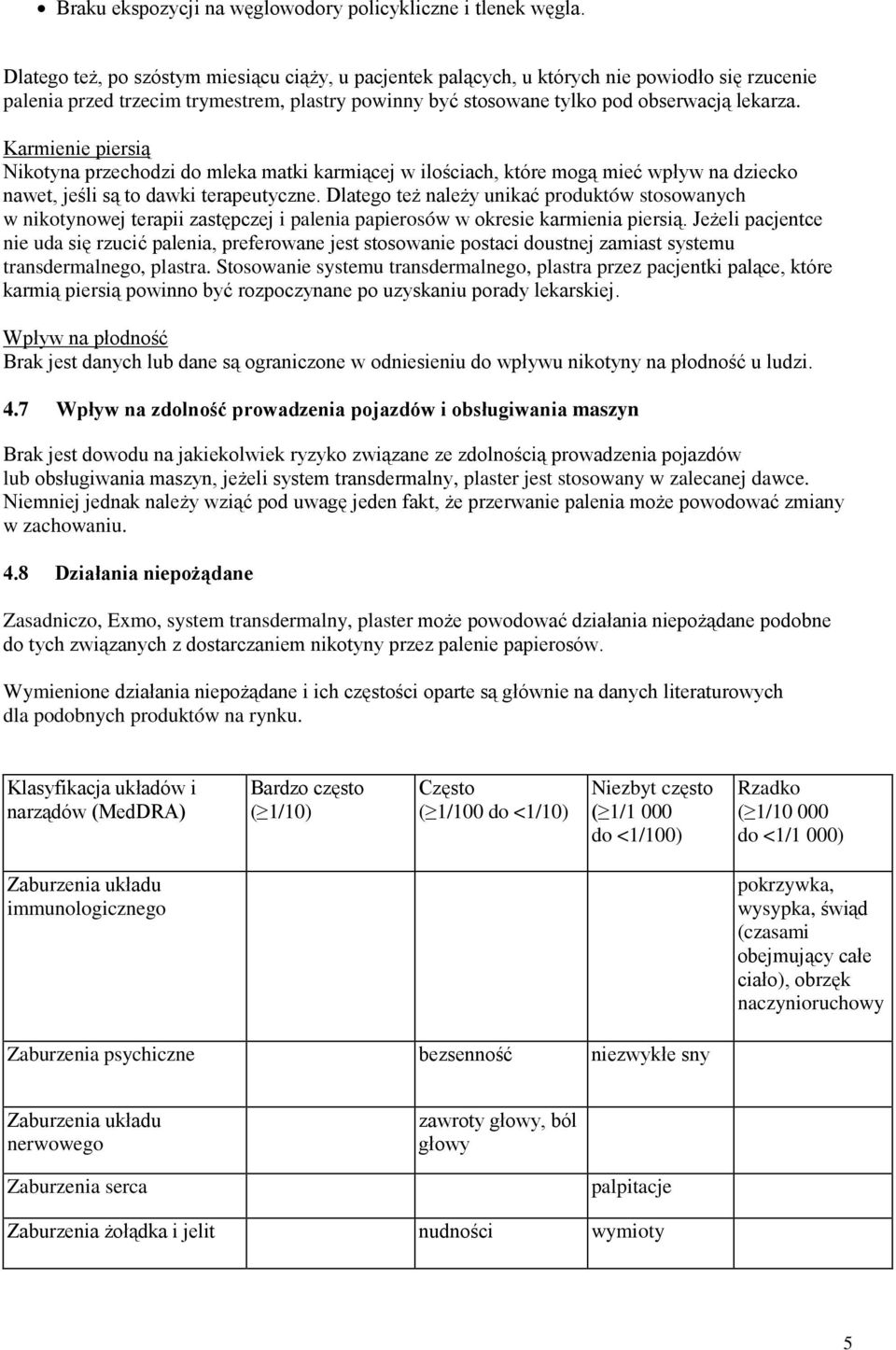 Karmienie piersią Nikotyna przechodzi do mleka matki karmiącej w ilościach, które mogą mieć wpływ na dziecko nawet, jeśli są to dawki terapeutyczne.