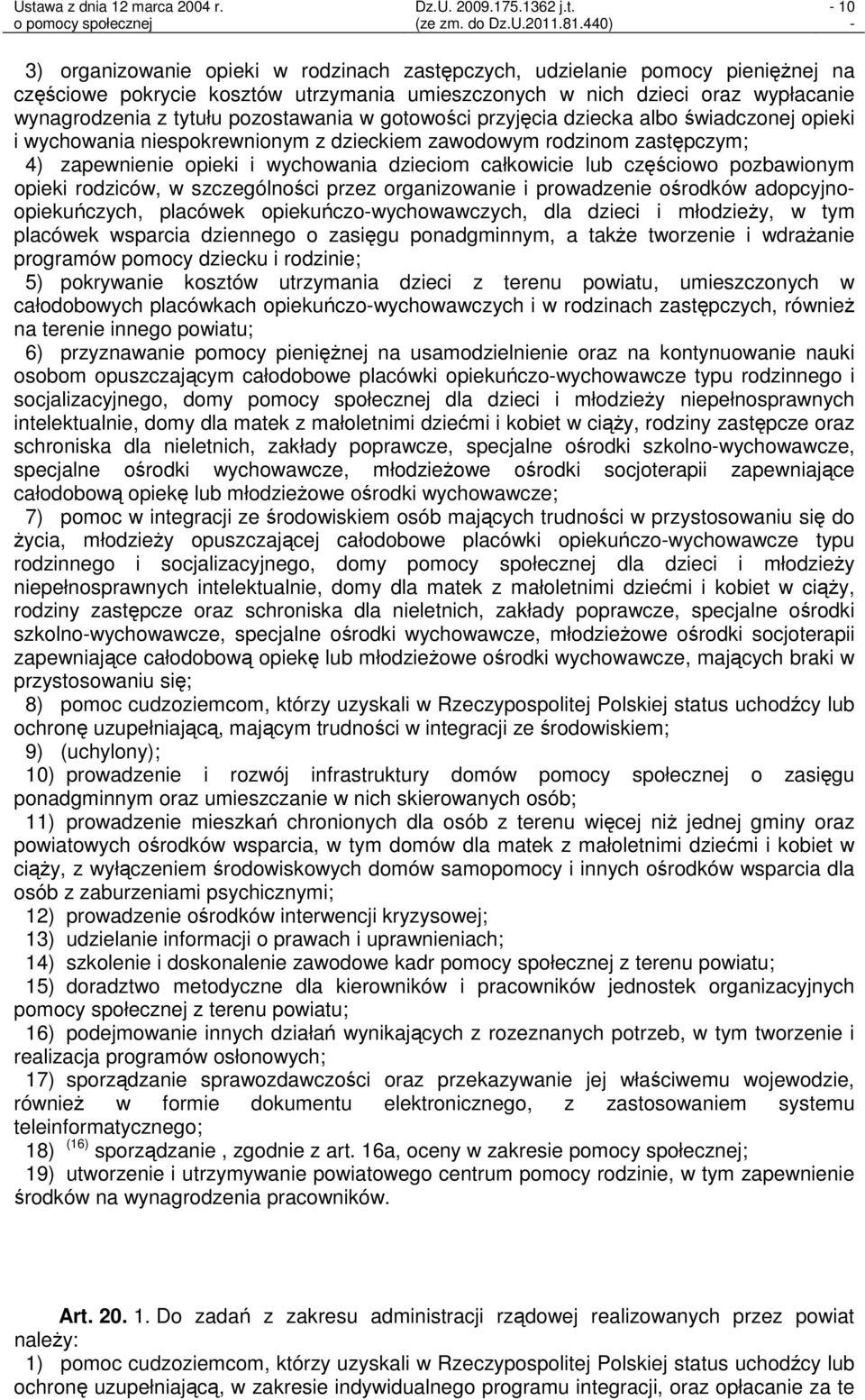 częściowo pozbawionym opieki rodziców, w szczególności przez organizowanie i prowadzenie ośrodków adopcyjnoopiekuńczych, placówek opiekuńczowychowawczych, dla dzieci i młodzieży, w tym placówek