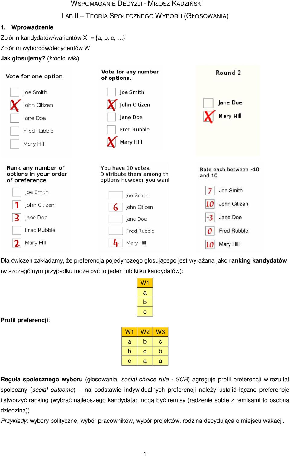 preferencji: W1 a b c W1 W2 W3 a b c b c b c a a Reguła społecznego wyboru (głosowania; social choice rule - SCR) agreguje profil preferencji w rezultat społeczny (social outcome) na podstawie