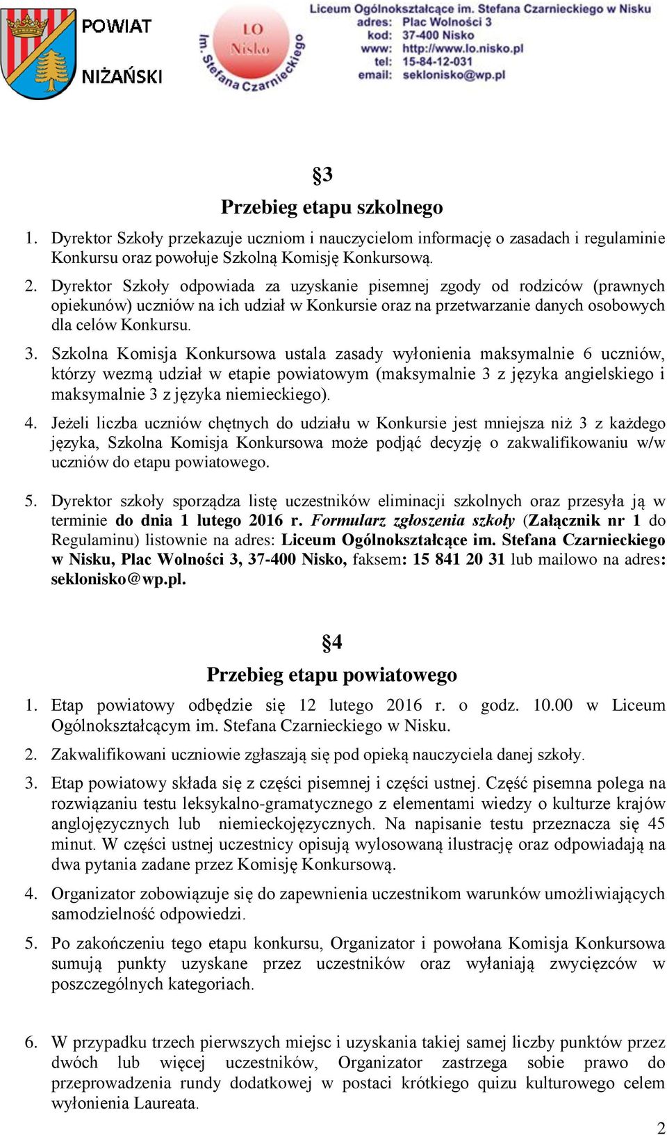 Szkolna Komisja Konkursowa ustala zasady wyłonienia maksymalnie 6 uczniów, którzy wezmą udział w etapie powiatowym (maksymalnie 3 z języka angielskiego i maksymalnie 3 z języka niemieckiego). 4.