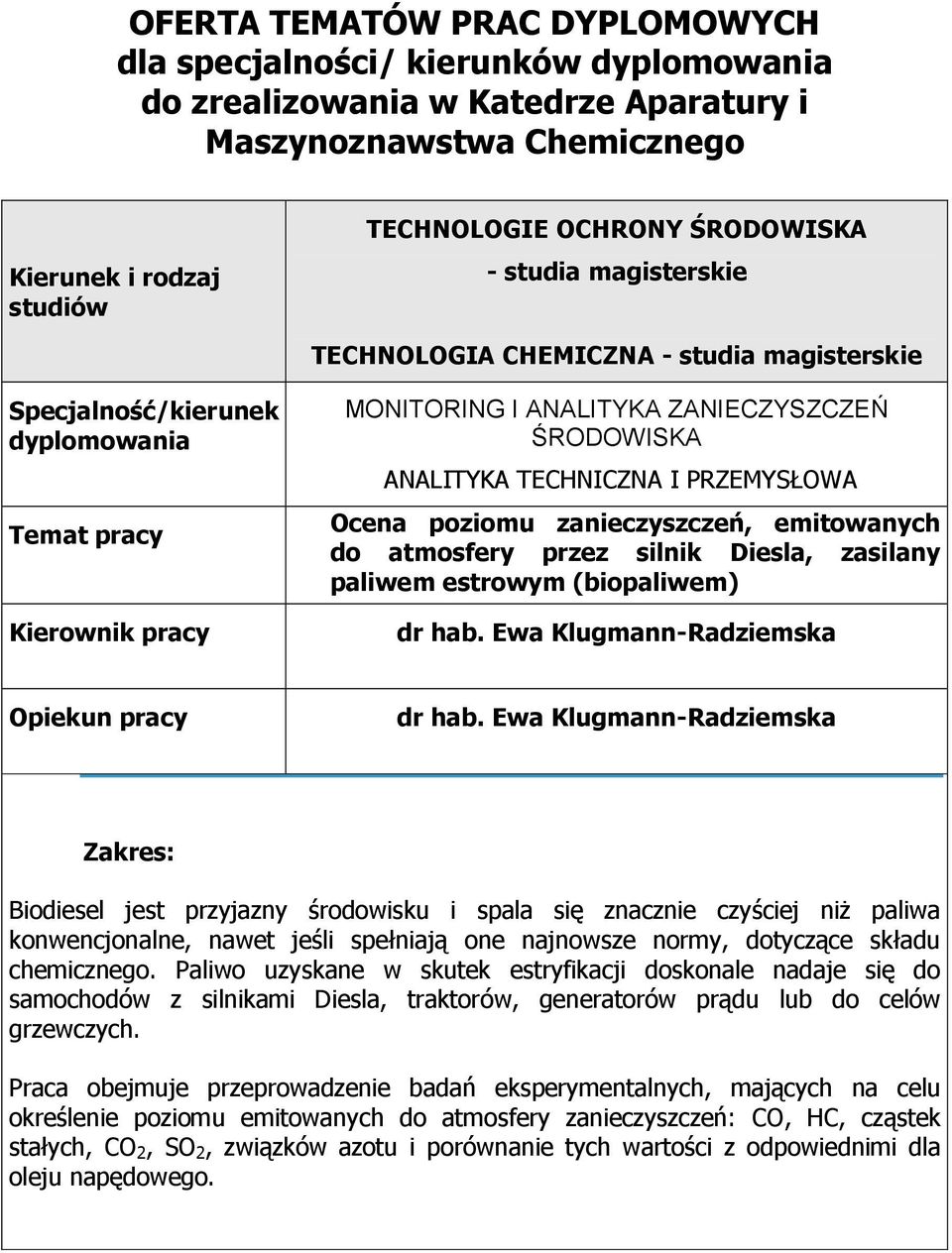 Paliwo uzyskane w skutek estryfikacji doskonale nadaje się do samochodów z silnikami Diesla, traktorów, generatorów prądu lub do celów grzewczych.