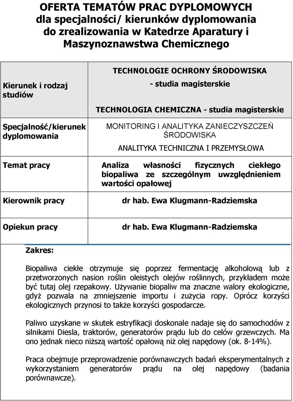 Używanie biopaliw ma znaczne walory ekologiczne, gdyż pozwala na zmniejszenie importu i zużycia ropy. Oprócz korzyści ekologicznych przynosi to także korzyści gospodarcze.