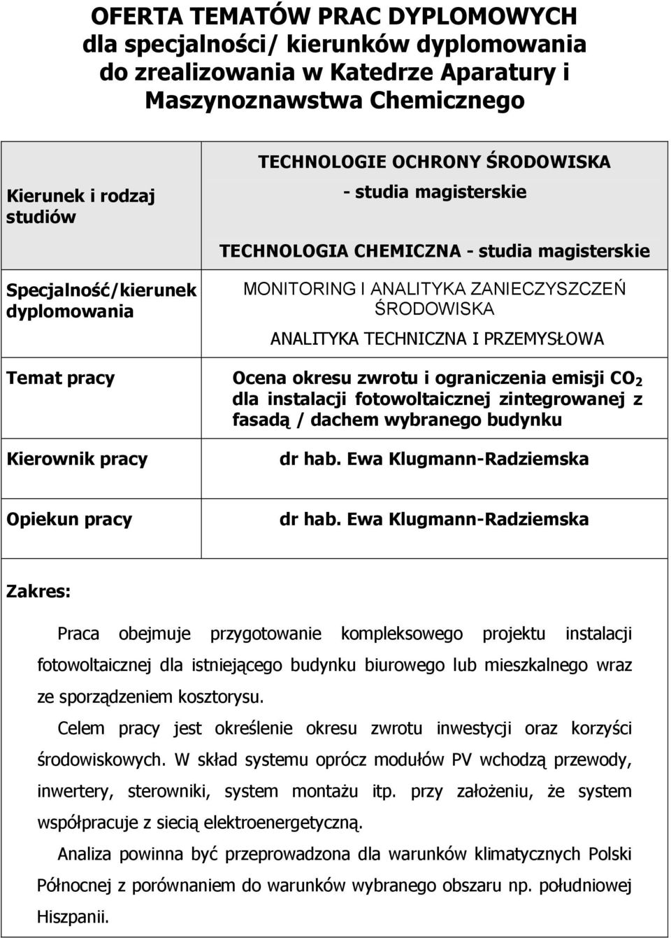 Celem pracy jest określenie okresu zwrotu inwestycji oraz korzyści środowiskowych. W skład systemu oprócz modułów PV wchodzą przewody, inwertery, sterowniki, system montażu itp.