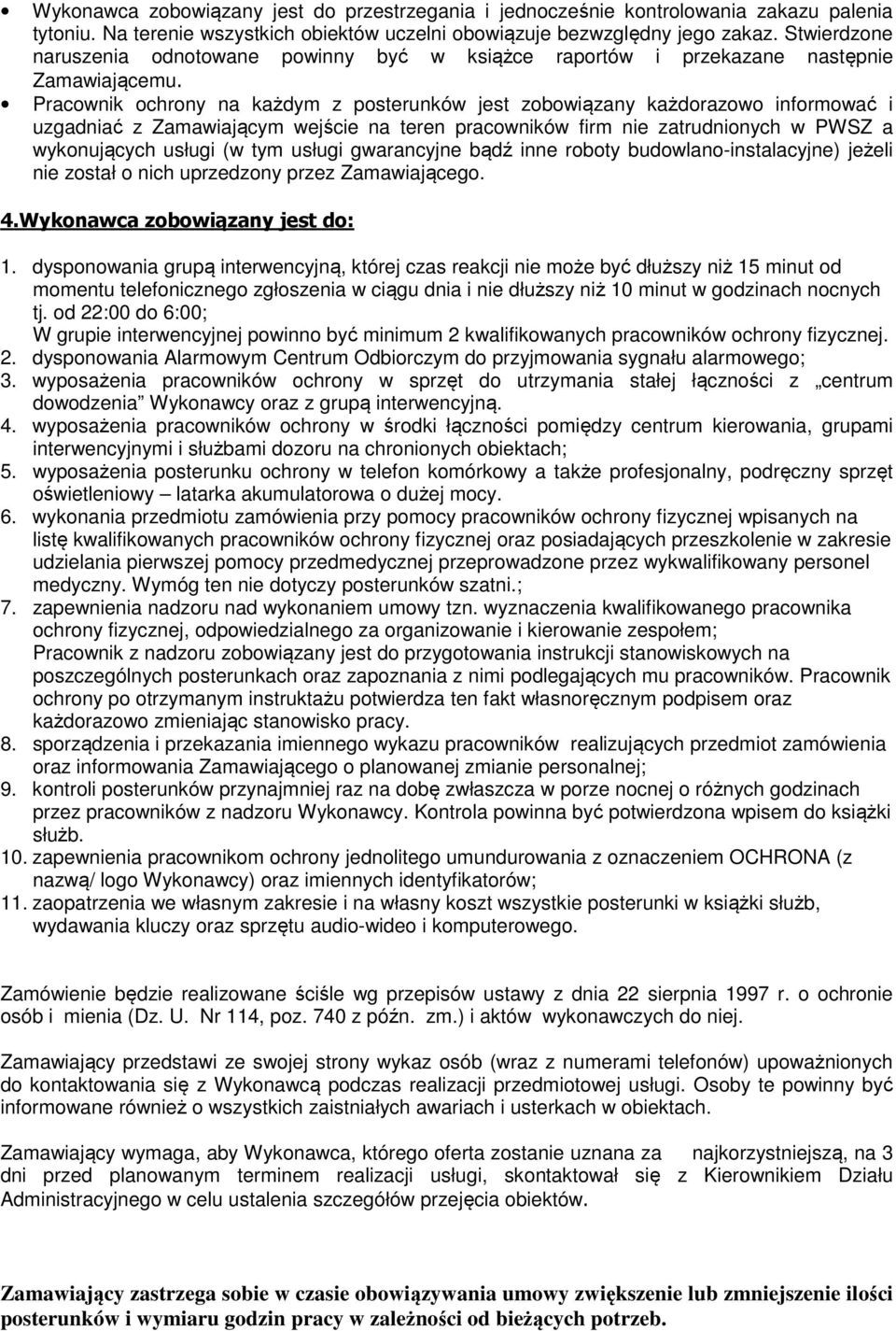 Pracownik ochrony na każdym z posterunków jest zobowiązany każdorazowo informować i uzgadniać z Zamawiającym wejście na teren pracowników firm nie zatrudnionych w PWSZ a wykonujących usługi (w tym