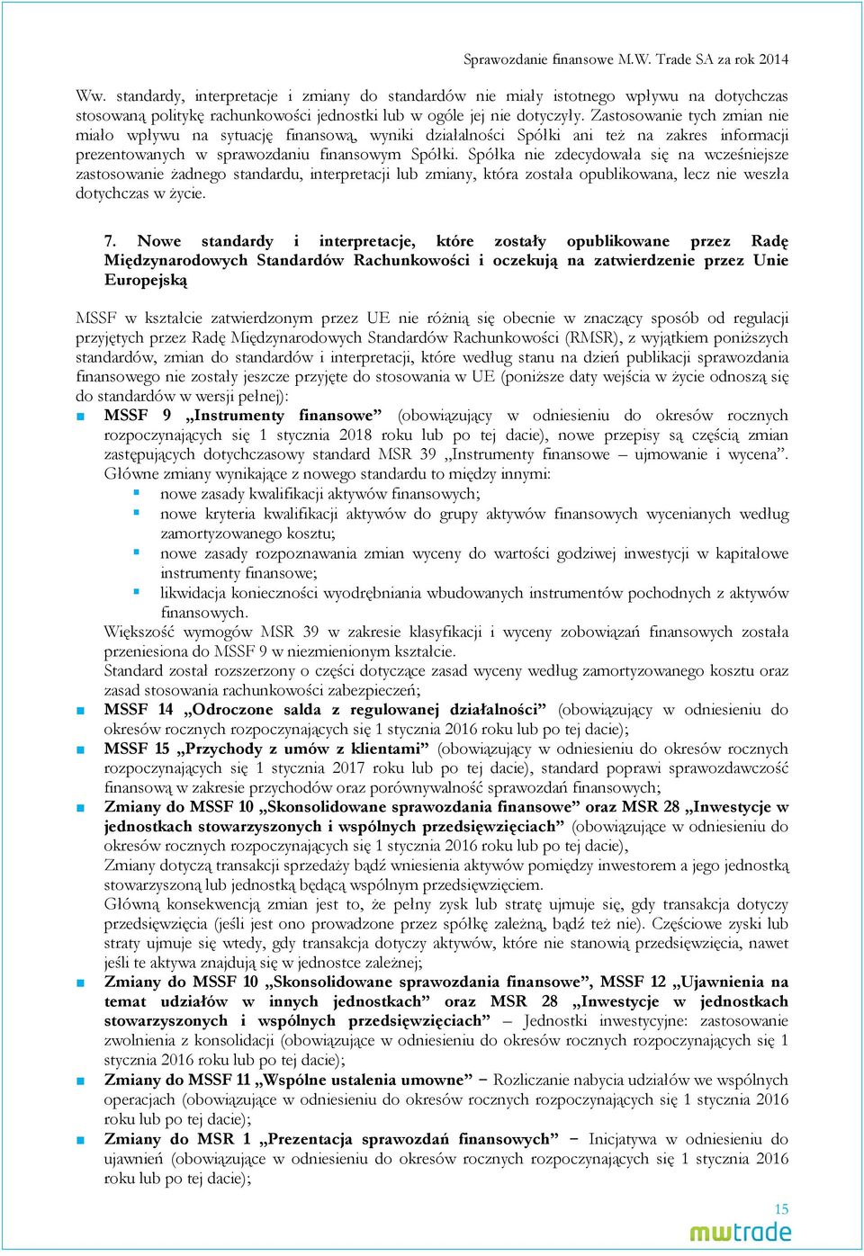 Zastosowanie tych zmian nie miało wpływu na sytuację finansową, wyniki działalności Spółki ani też na zakres informacji prezentowanych w sprawozdaniu finansowym Spółki.