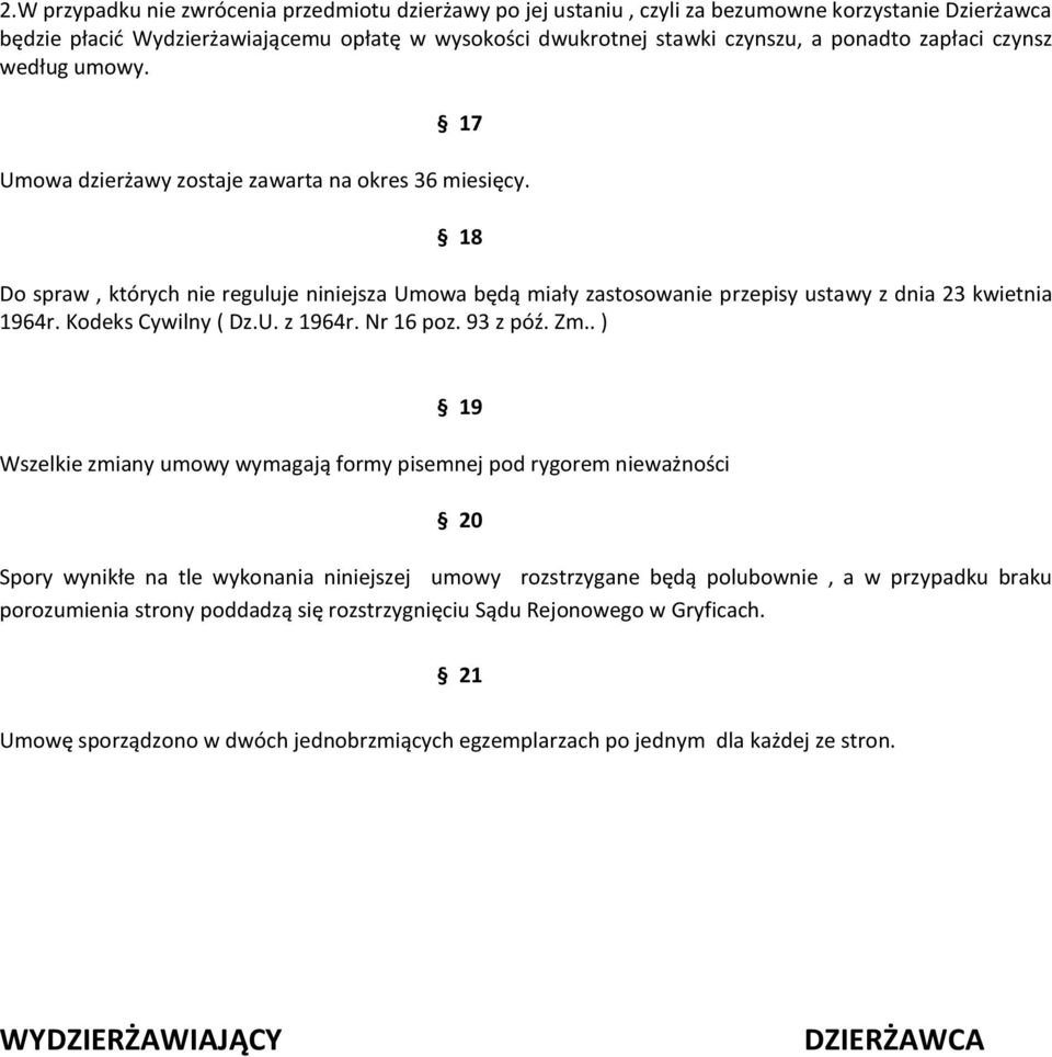 18 Do spraw, których nie reguluje niniejsza Umowa będą miały zastosowanie przepisy ustawy z dnia 23 kwietnia 1964r. Kodeks Cywilny ( Dz.U. z 1964r. Nr 16 poz. 93 z póź. Zm.