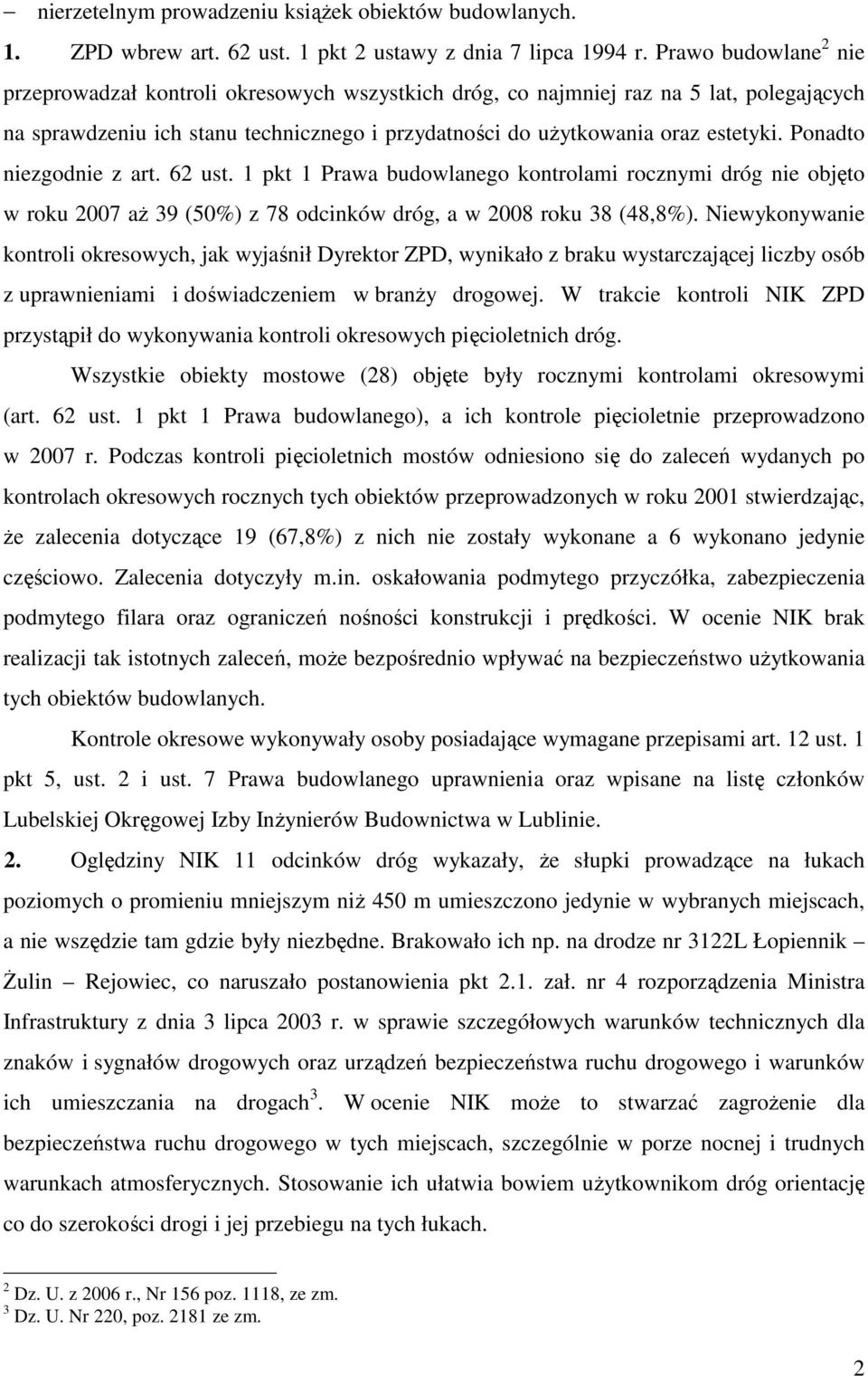 Ponadto niezgodnie z art. 62 ust. 1 pkt 1 Prawa budowlanego kontrolami rocznymi dróg nie objęto w roku 2007 aŝ 39 (50%) z 78 odcinków dróg, a w 2008 roku 38 (48,8%).