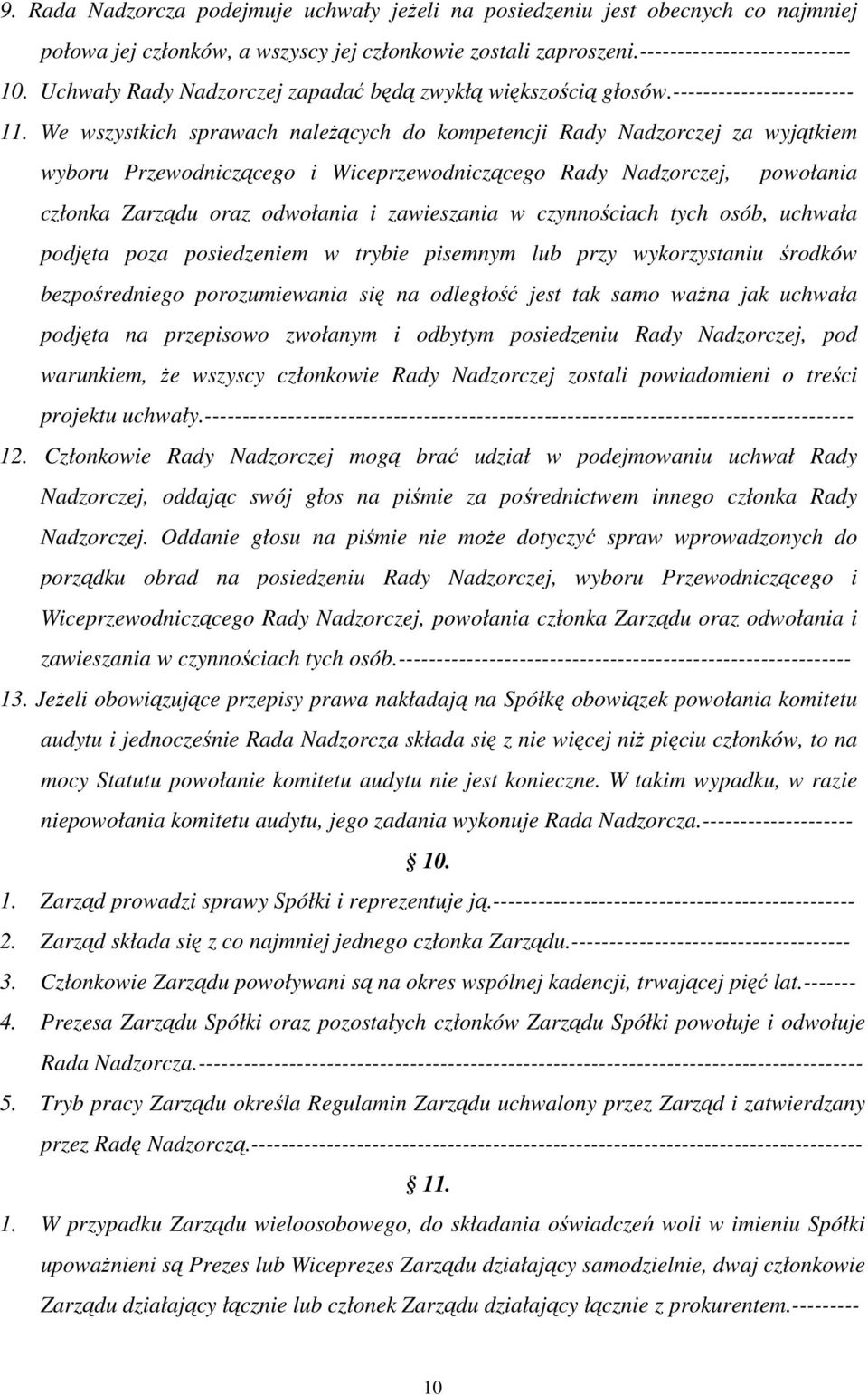 We wszystkich sprawach naleŝących do kompetencji Rady Nadzorczej za wyjątkiem wyboru Przewodniczącego i Wiceprzewodniczącego Rady Nadzorczej, powołania członka Zarządu oraz odwołania i zawieszania w