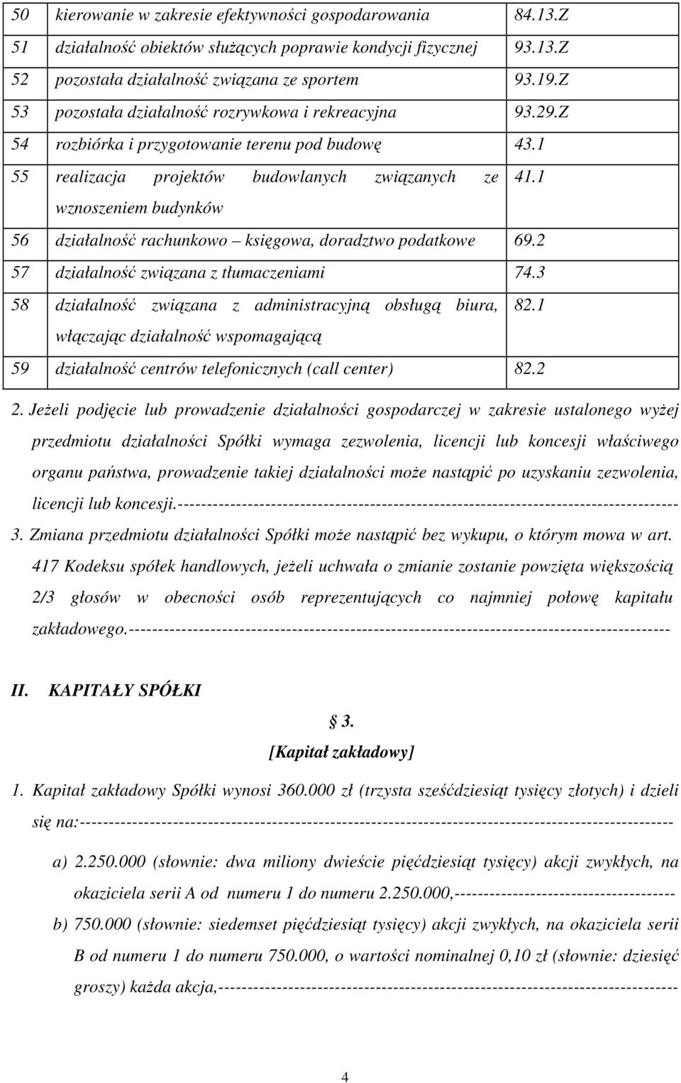 1 wznoszeniem budynków 56 działalność rachunkowo księgowa, doradztwo podatkowe 69.2 57 działalność związana z tłumaczeniami 74.3 58 działalność związana z administracyjną obsługą biura, 82.
