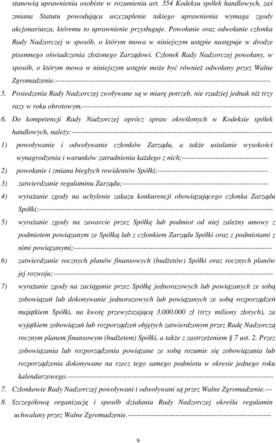 Powołanie oraz odwołanie członka Rady Nadzorczej w sposób, o którym mowa w niniejszym ustępie następuje w drodze pisemnego oświadczenia złoŝonego Zarządowi.