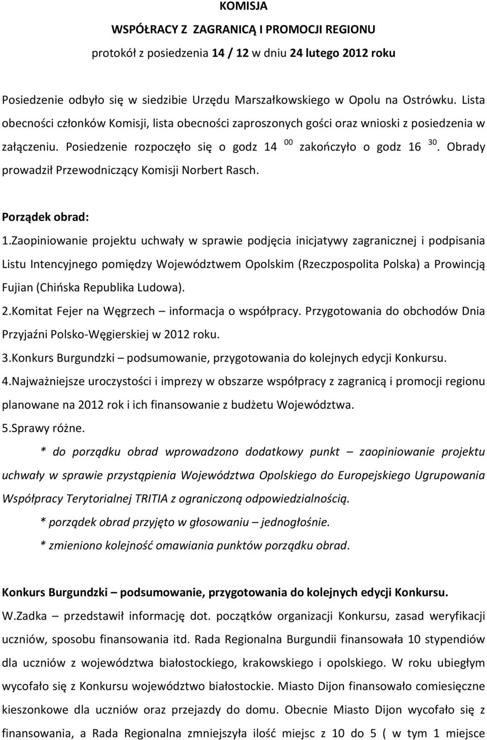 Obrady prowadził Przewodniczący Komisji Norbert Rasch. Porządek obrad: 1.