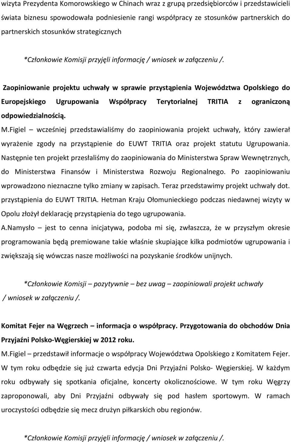 Figiel wcześniej przedstawialiśmy do zaopiniowania projekt uchwały, który zawierał wyrażenie zgody na przystąpienie do EUWT TRITIA oraz projekt statutu Ugrupowania.