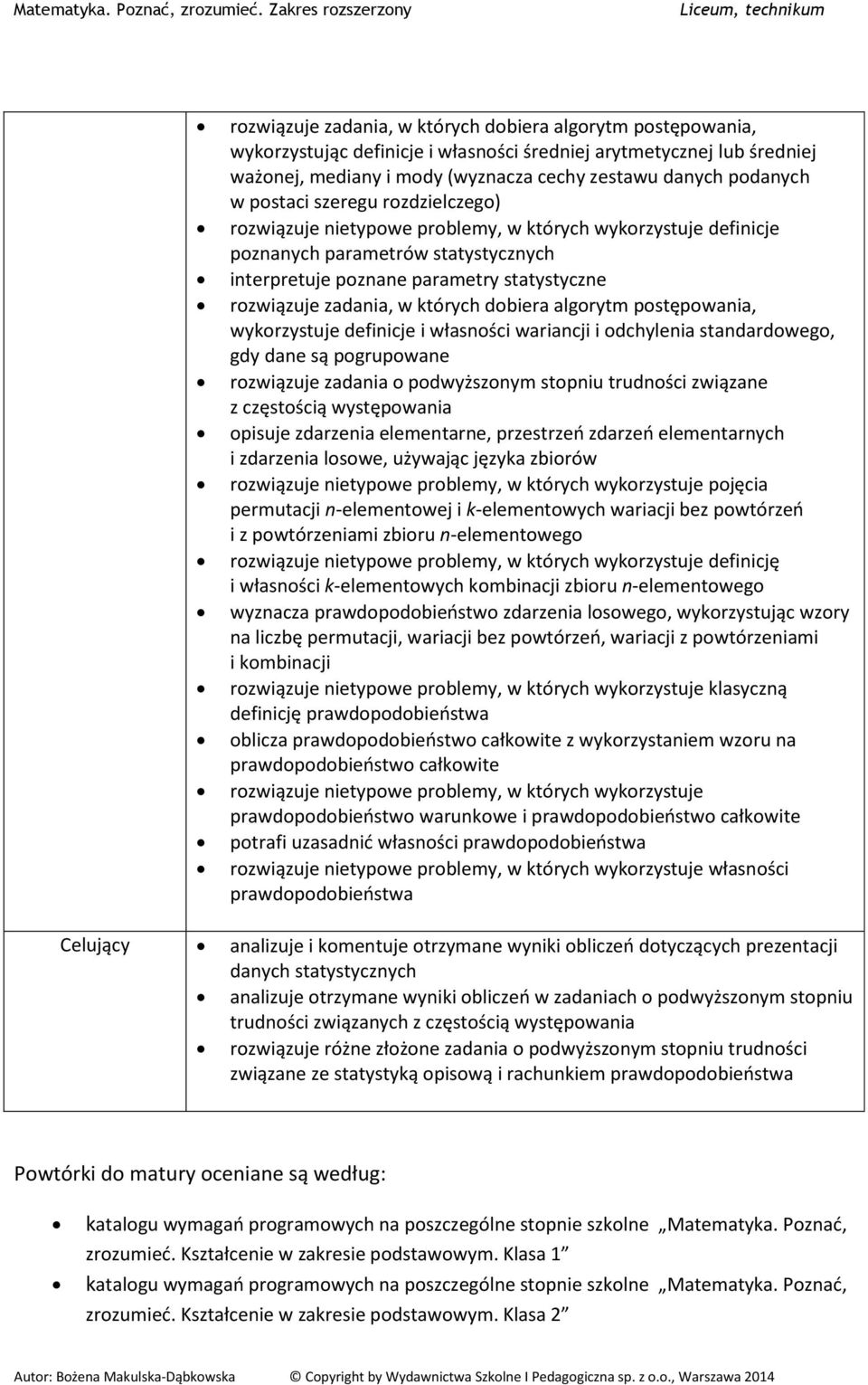 których dobiera algorytm postępowania, wykorzystuje definicje i własności wariancji i odchylenia standardowego, gdy dane są pogrupowane rozwiązuje zadania o podwyższonym stopniu trudności związane z