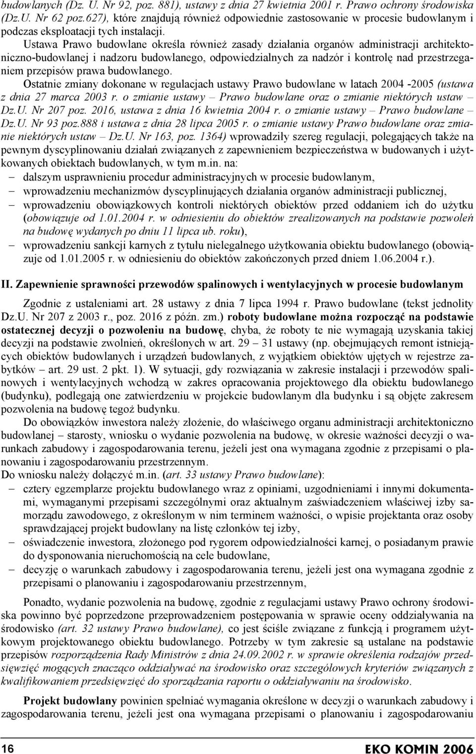 Ustawa Prawo budowlane określa również zasady działania organów administracji architektoniczno-budowlanej i nadzoru budowlanego, odpowiedzialnych za nadzór i kontrolę nad przestrzeganiem przepisów