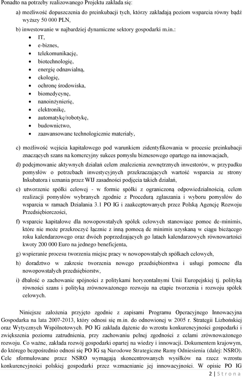 : IT, e-biznes, telekomunikację, biotechnologię, energię odnawialną, ekologię, ochronę środowiska, biomedycynę, nanoinżynierię, elektronikę, automatykę/robotykę, budownictwo, zaawansowane
