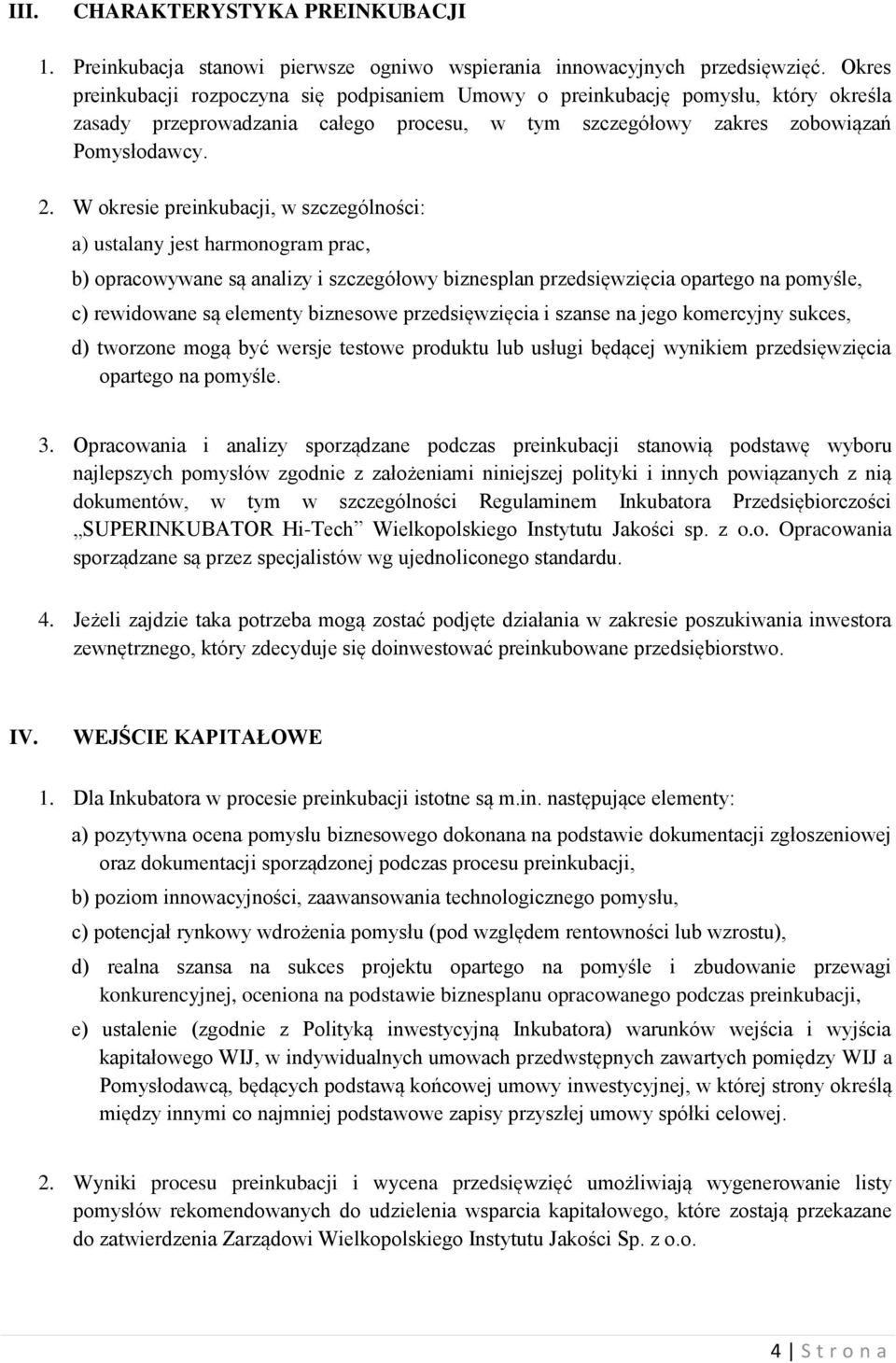 W okresie preinkubacji, w szczególności: a) ustalany jest harmonogram prac, b) opracowywane są analizy i szczegółowy biznesplan przedsięwzięcia opartego na pomyśle, c) rewidowane są elementy