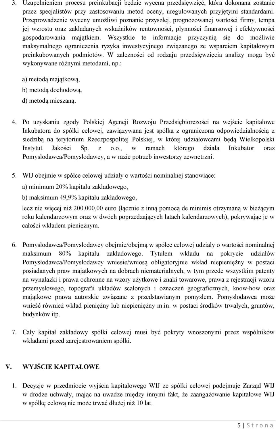 majątkiem. Wszystkie te informacje przyczynią się do możliwie maksymalnego ograniczenia ryzyka inwestycyjnego związanego ze wsparciem kapitałowym preinkubowanych podmiotów.