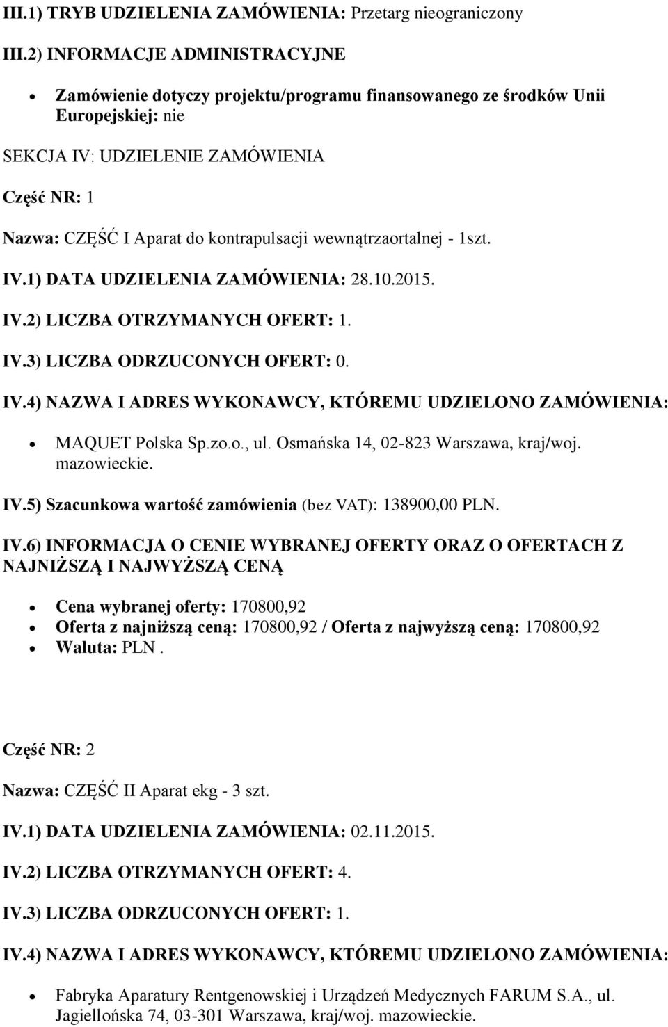 kontrapulsacji wewnątrzaortalnej - 1szt. IV.2) LICZBA OTRZYMANYCH OFERT: 1. MAQUET Polska Sp.zo.o., ul. Osmańska 14, 02-823 Warszawa, kraj/woj. IV.5) Szacunkowa wartość zamówienia (bez VAT): 138900,00 PLN.