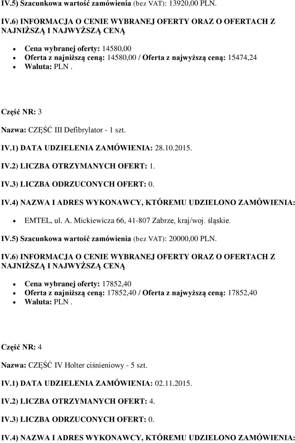 Defibrylator - 1 szt. IV.2) LICZBA OTRZYMANYCH OFERT: 1. EMTEL, ul. A. Mickiewicza 66, 41-807 Zabrze, kraj/woj. śląskie. IV.5) Szacunkowa wartość zamówienia (bez VAT): 20000,00 PLN.
