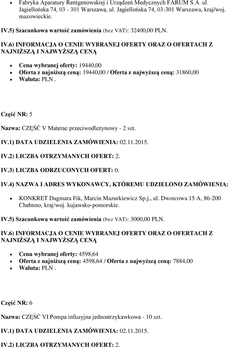 Cena wybranej oferty: 19440,00 Oferta z najniższą ceną: 19440,00 / Oferta z najwyższą ceną: 31860,00 Część NR: 5 Nazwa: CZĘŚĆ V Materac przeciwodleżynowy - 2 szt.