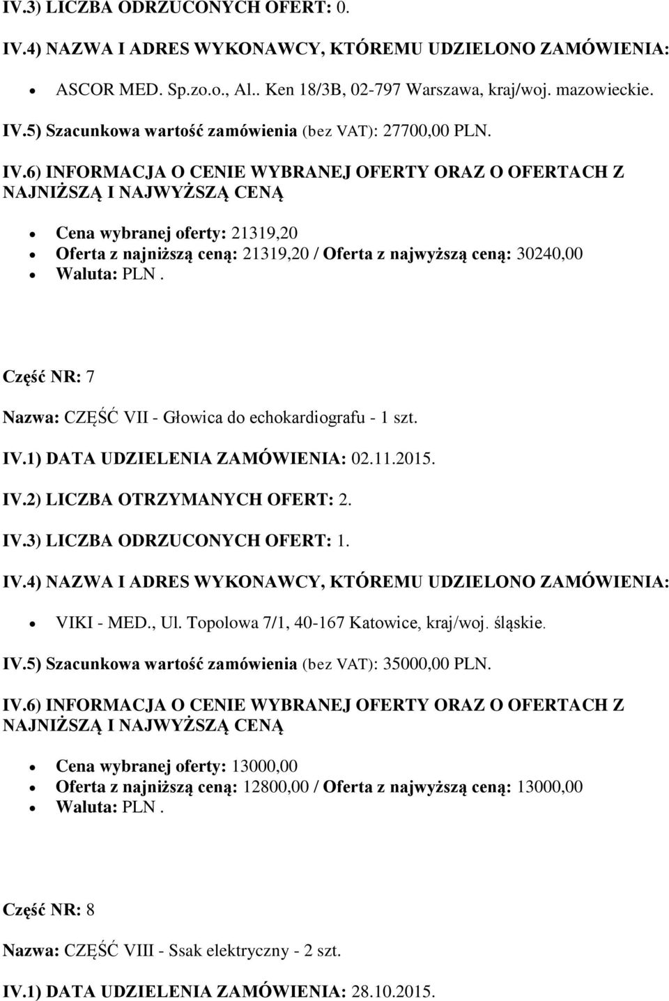 echokardiografu - 1 szt. IV.3) LICZBA ODRZUCONYCH OFERT: 1. VIKI - MED., Ul. Topolowa 7/1, 40-167 Katowice, kraj/woj. śląskie. IV.5) Szacunkowa wartość zamówienia (bez VAT): 35000,00 PLN.