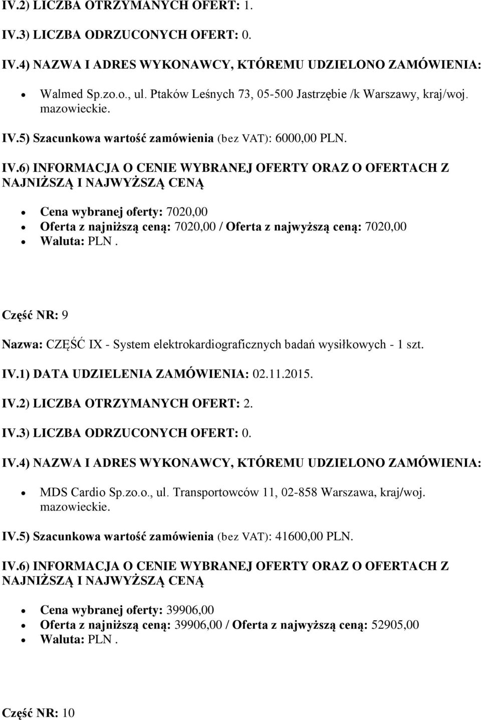 Cena wybranej oferty: 7020,00 Oferta z najniższą ceną: 7020,00 / Oferta z najwyższą ceną: 7020,00 Część NR: 9 Nazwa: CZĘŚĆ IX - System