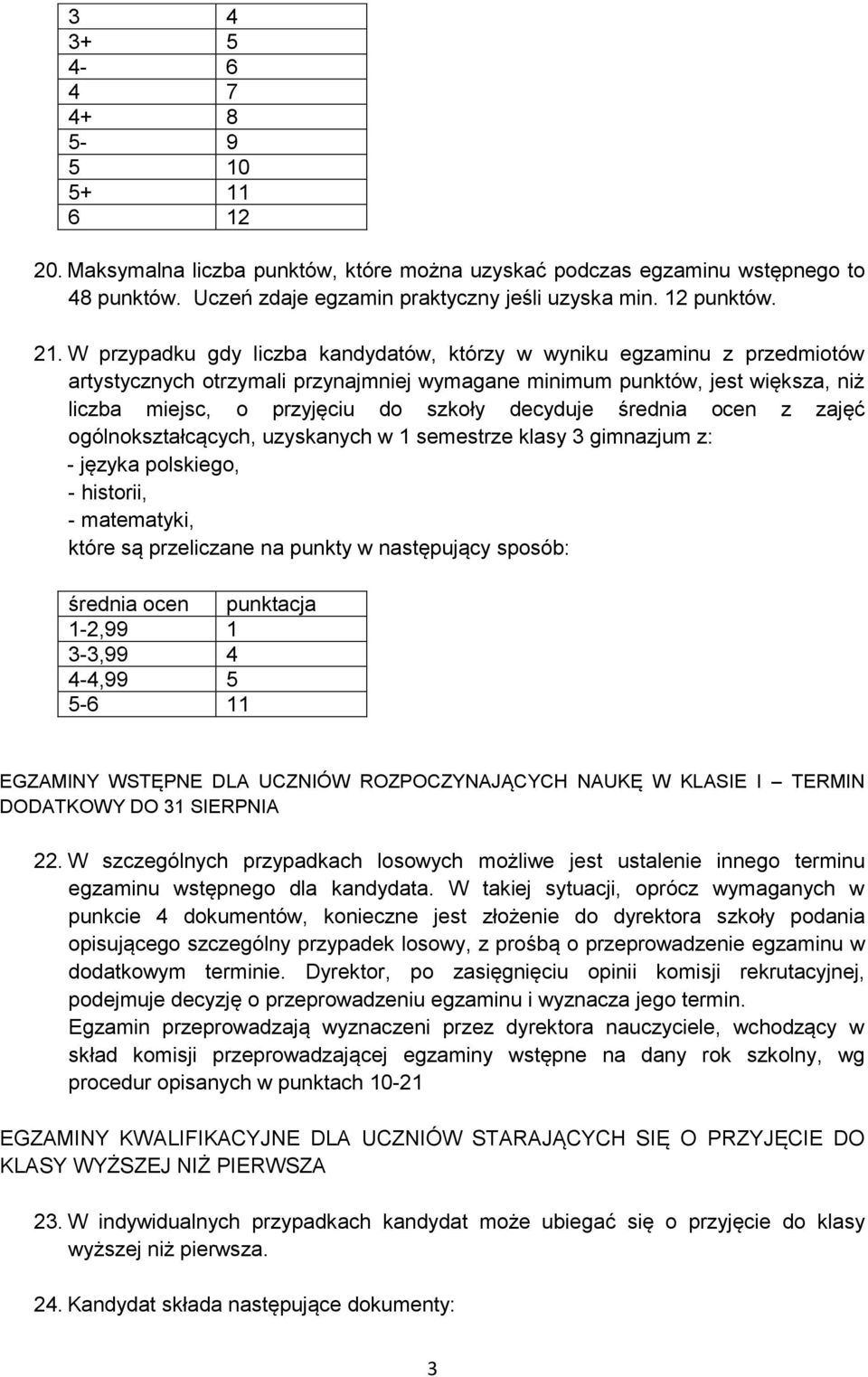 decyduje średnia ocen z zajęć ogólnokształcących, uzyskanych w 1 semestrze klasy 3 gimnazjum z: - języka polskiego, - historii, - matematyki, które są przeliczane na punkty w następujący sposób: