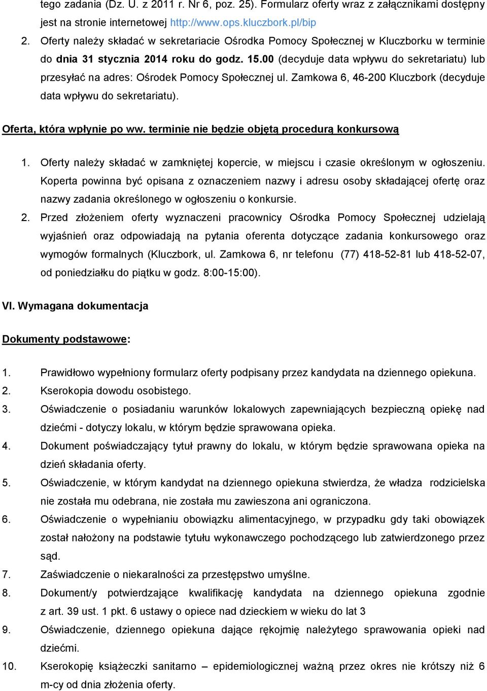 00 (decyduje data wpływu do sekretariatu) lub przesyłać na adres: Ośrodek Pomocy Społecznej ul. Zamkowa 6, 46-200 Kluczbork (decyduje data wpływu do sekretariatu). Oferta, która wpłynie po ww.