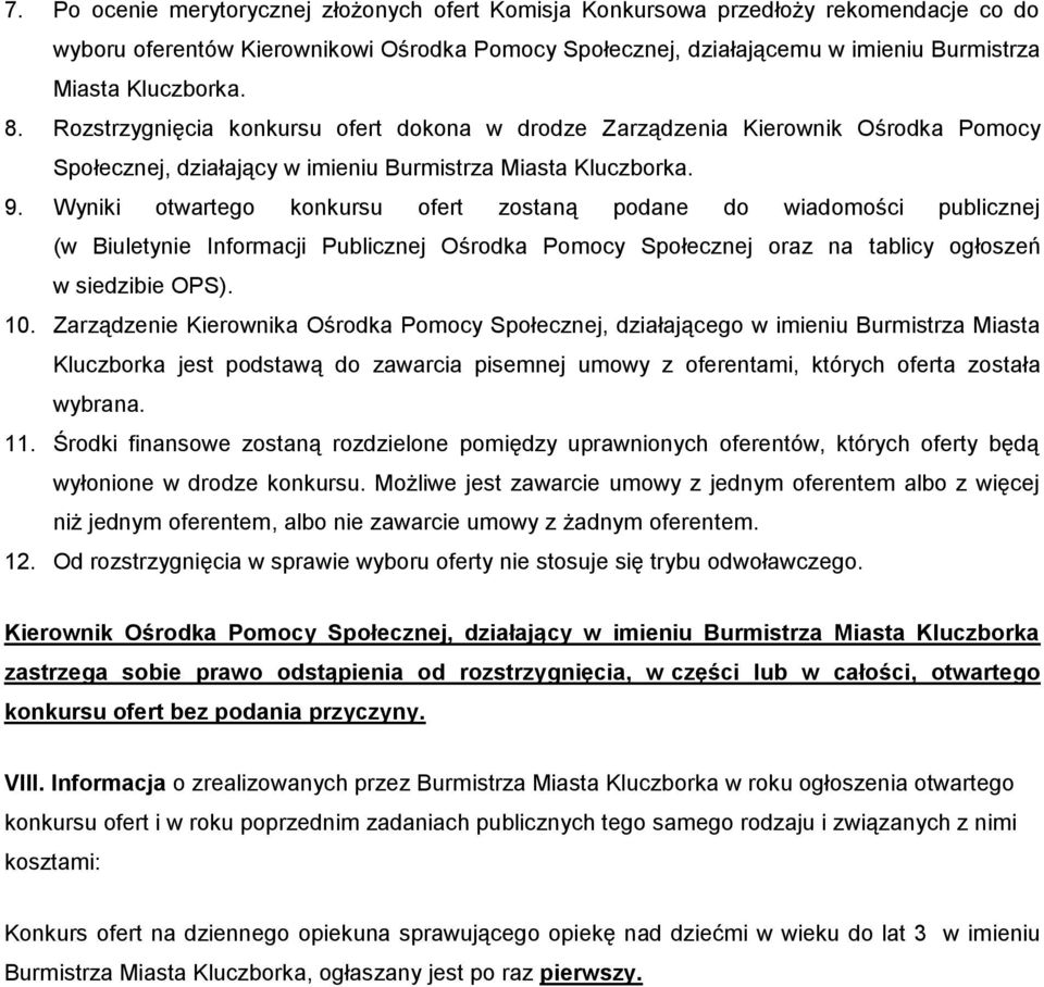 Wyniki otwartego konkursu ofert zostaną podane do wiadomości publicznej (w Biuletynie Informacji Publicznej Ośrodka Pomocy Społecznej oraz na tablicy ogłoszeń w siedzibie OPS). 10.