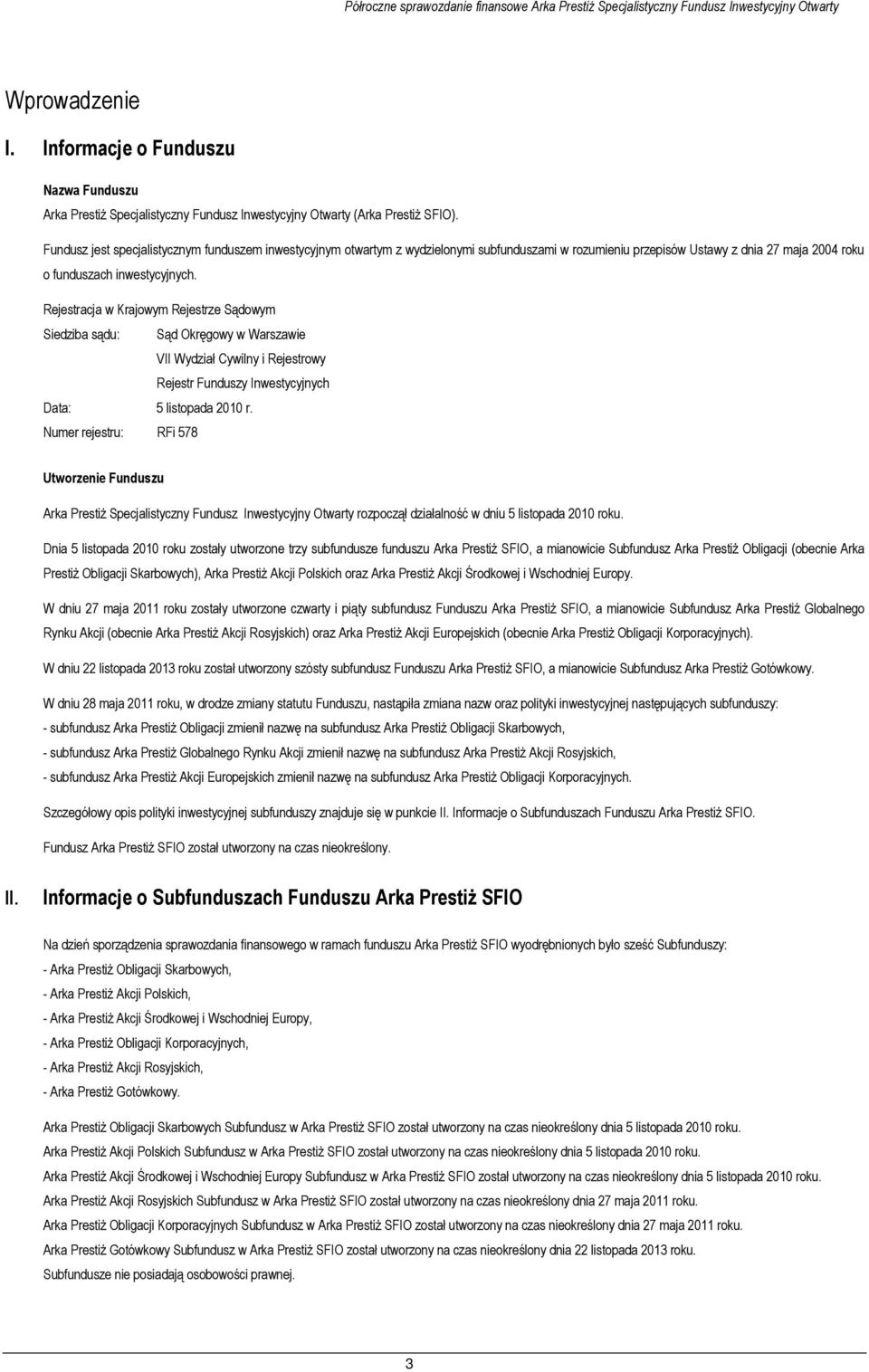 Fundusz jest specjalistycznym funduszem inwestycyjnym otwartym z wydzielonymi subfunduszami w rozumieniu przepisów Ustawy z dnia 27 maja 2004 roku o funduszach inwestycyjnych.