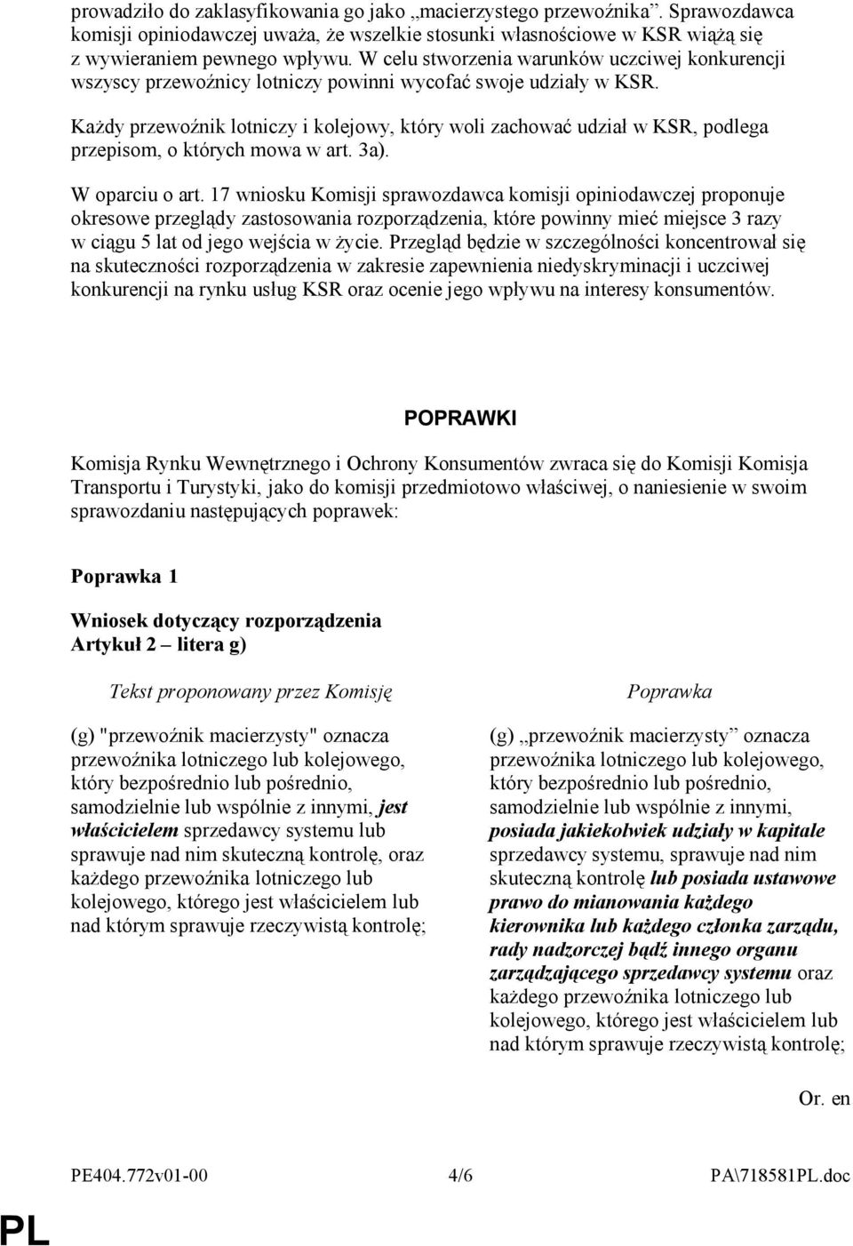 Każdy przewoźnik lotniczy i kolejowy, który woli zachować udział w KSR, podlega przepisom, o których mowa w art. 3a). W oparciu o art.