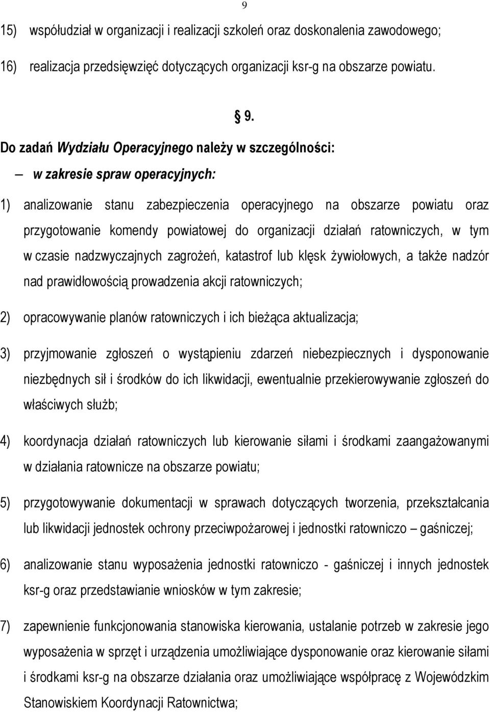 organizacji działań ratowniczych, w tym w czasie nadzwyczajnych zagroŝeń, katastrof lub klęsk Ŝywiołowych, a takŝe nadzór nad prawidłowością prowadzenia akcji ratowniczych; 2) opracowywanie planów