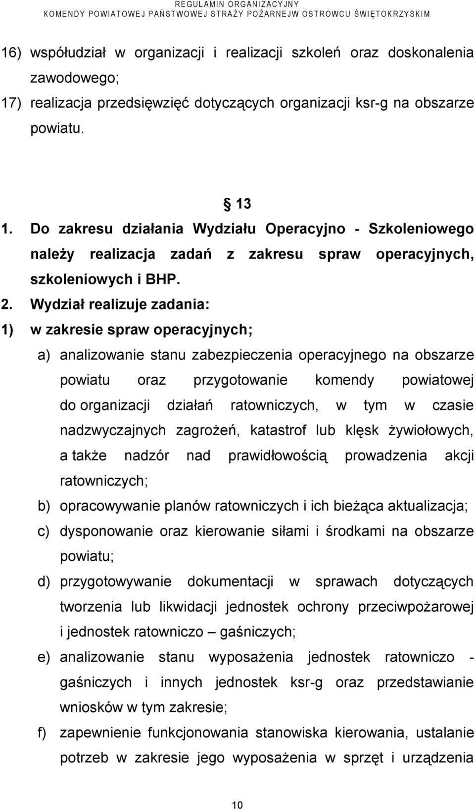 Wydział realizuje zadania: 1) w zakresie spraw operacyjnych; a) analizowanie stanu zabezpieczenia operacyjnego na obszarze powiatu oraz przygotowanie komendy powiatowej do organizacji działań