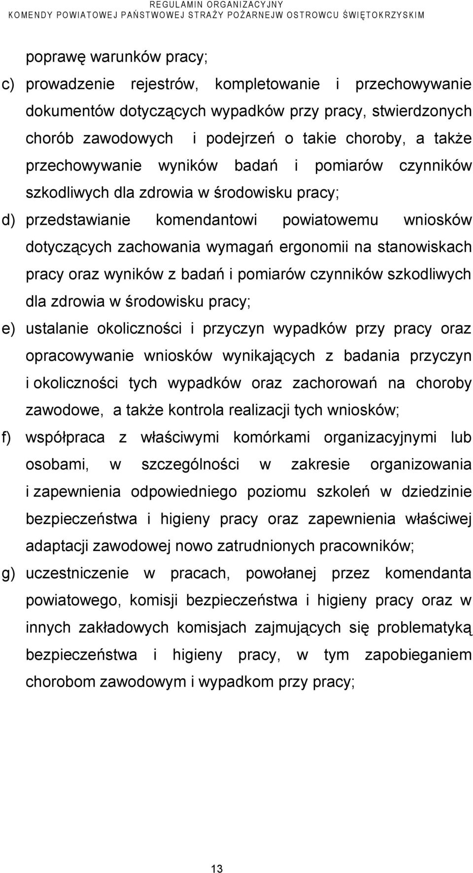 stanowiskach pracy oraz wyników z badań i pomiarów czynników szkodliwych dla zdrowia w środowisku pracy; e) ustalanie okoliczności i przyczyn wypadków przy pracy oraz opracowywanie wniosków