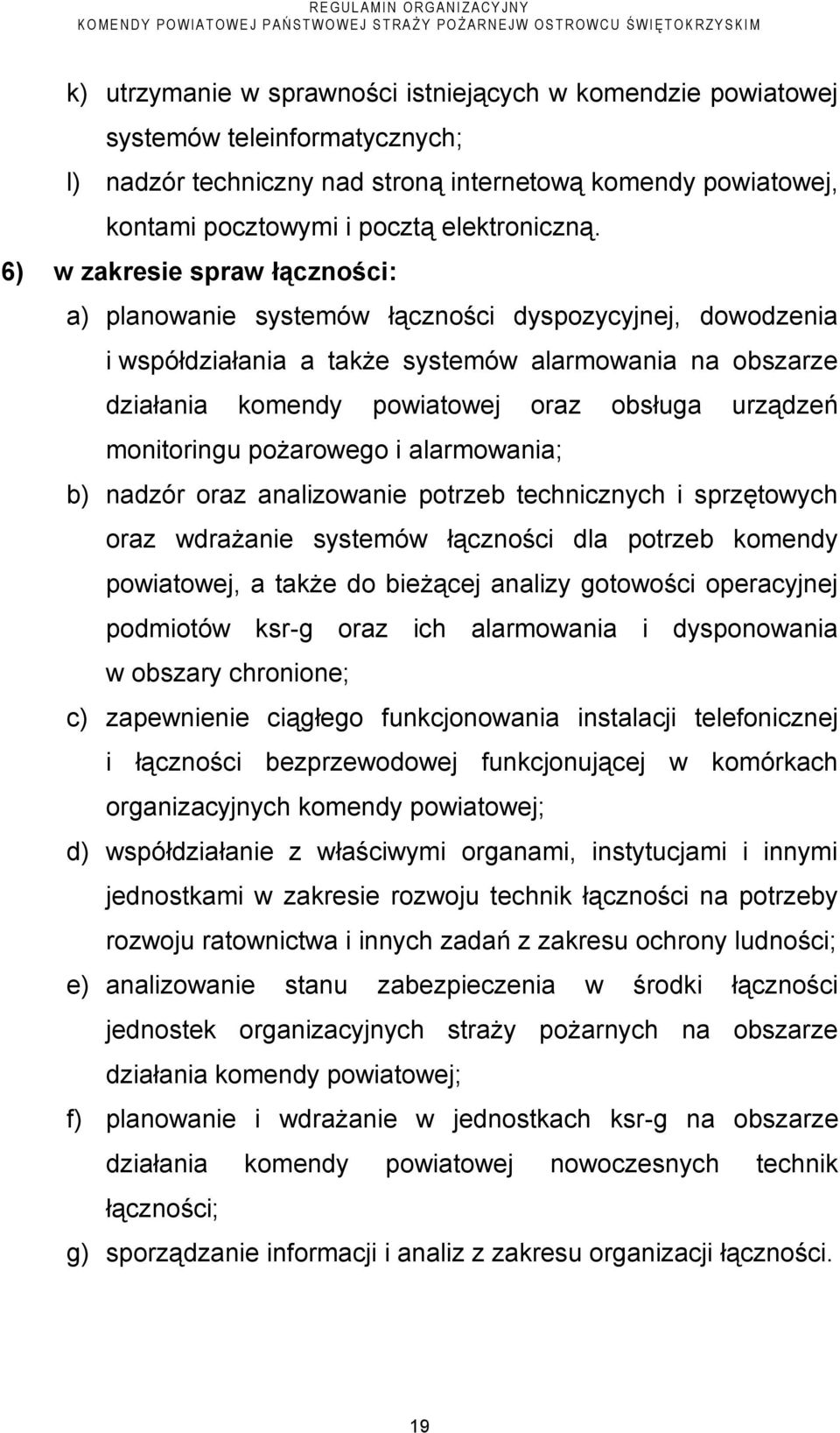 monitoringu pożarowego i alarmowania; b) nadzór oraz analizowanie potrzeb technicznych i sprzętowych oraz wdrażanie systemów łączności dla potrzeb komendy powiatowej, a także do bieżącej analizy