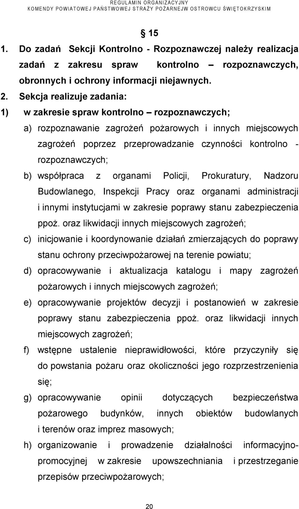 rozpoznawczych; b) współpraca z organami Policji, Prokuratury, Nadzoru Budowlanego, Inspekcji Pracy oraz organami administracji i innymi instytucjami w zakresie poprawy stanu zabezpieczenia ppoż.