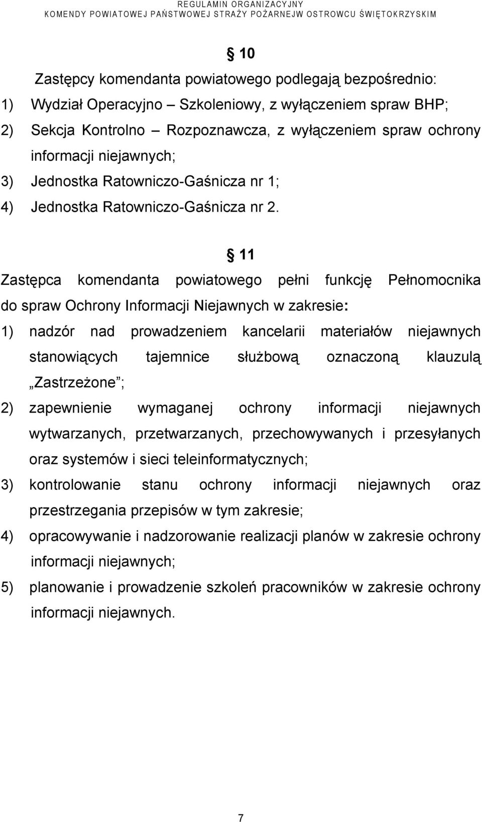 11 Zastępca komendanta powiatowego pełni funkcję Pełnomocnika do spraw Ochrony Informacji Niejawnych w zakresie: 1) nadzór nad prowadzeniem kancelarii materiałów niejawnych stanowiących tajemnice