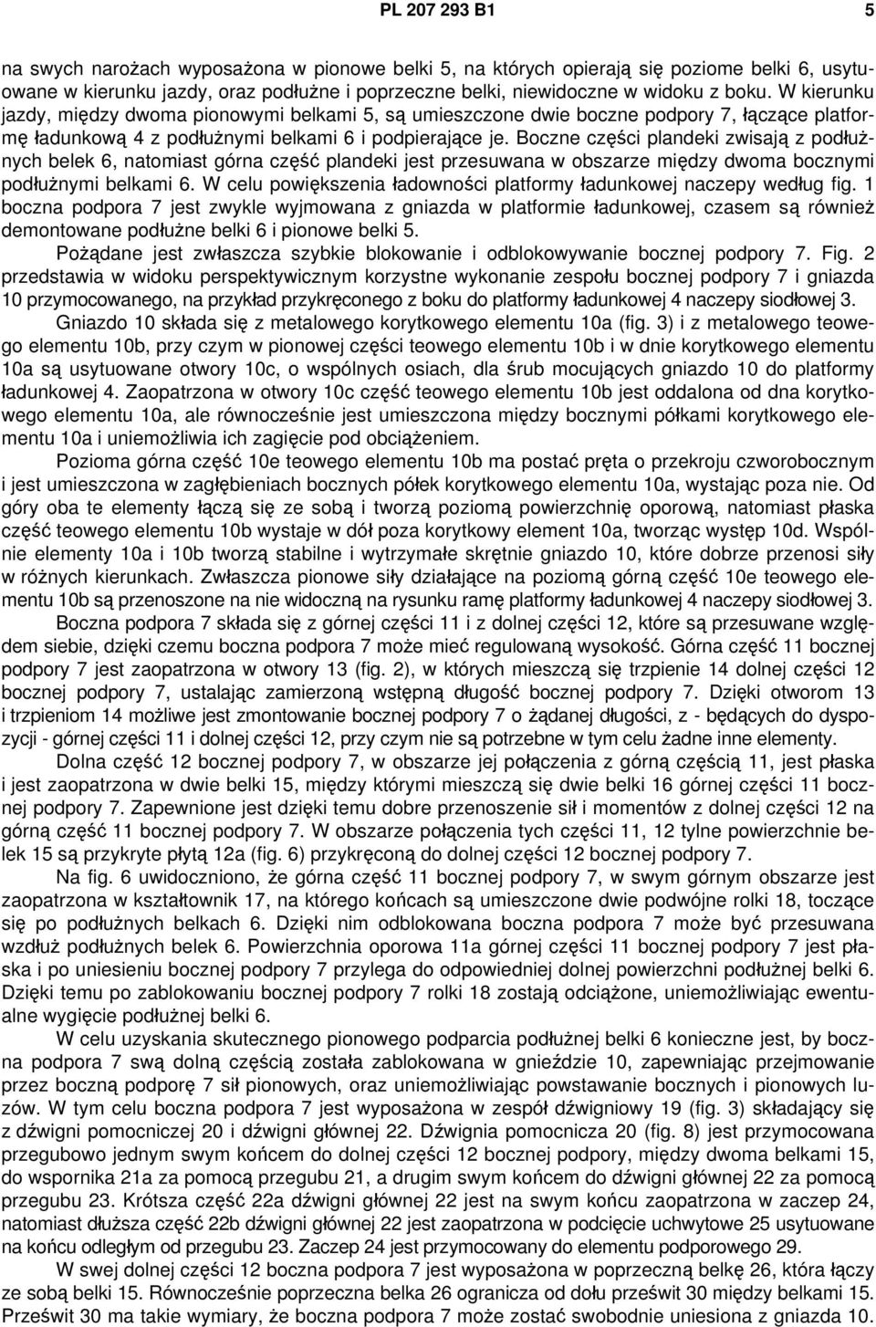 Boczne części plandeki zwisają z podłużnych belek 6, natomiast górna część plandeki jest przesuwana w obszarze między dwoma bocznymi podłużnymi belkami 6.