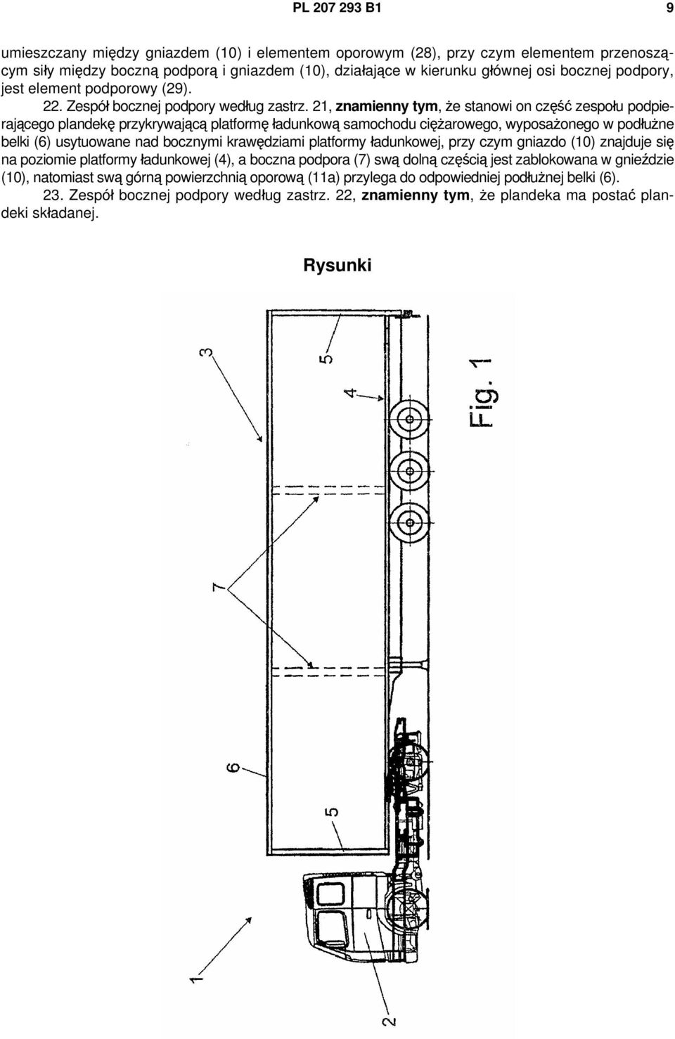 21, znamienny tym, że stanowi on część zespołu podpierającego plandekę przykrywającą platformę ładunkową samochodu ciężarowego, wyposażonego w podłużne belki (6) usytuowane nad bocznymi krawędziami