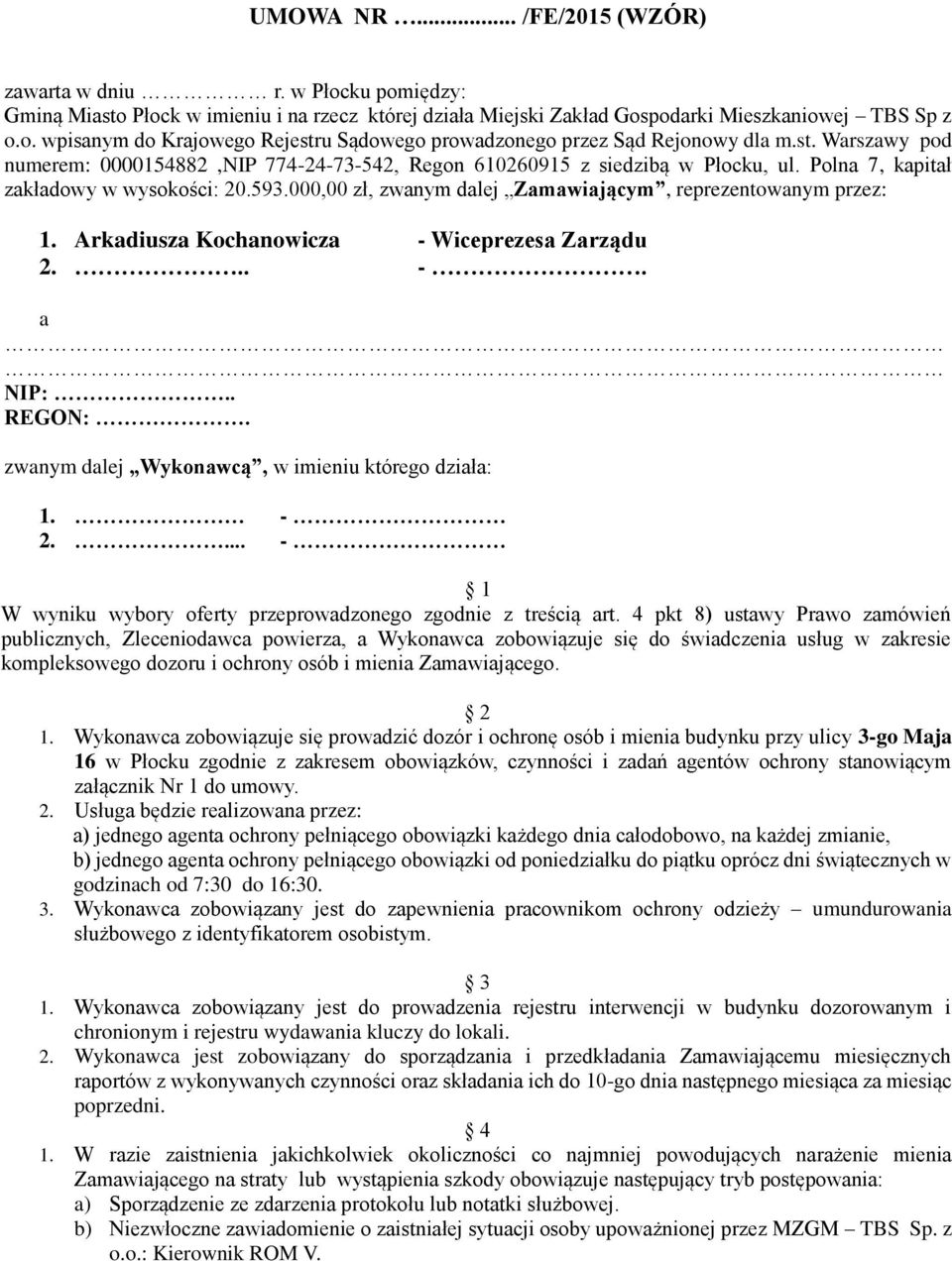 000,00 zł, zwanym dalej Zamawiającym, reprezentowanym przez: 1. Arkadiusza Kochanowicza - Wiceprezesa Zarządu 2... -. a NIP:.. REGON:. zwanym dalej Wykonawcą, w imieniu którego działa: 1. - 2.