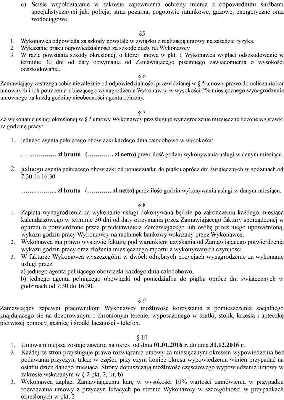 W razie powstania szkody określonej, o której mowa w pkt. 1 Wykonawca wypłaci odszkodowanie w terminie 30 dni od daty otrzymania od Zamawiającego pisemnego zawiadomienia o wysokości odszkodowania.