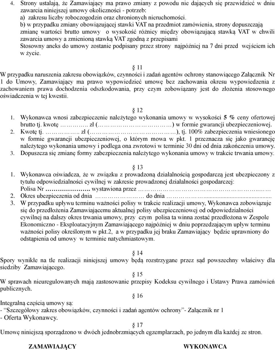 b) w przypadku zmiany obowiązującej stawki VAT na przedmiot zamówienia, strony dopuszczają zmianę wartości brutto umowy o wysokość różnicy między obowiązującą stawką VAT w chwili zawarcia umowy a